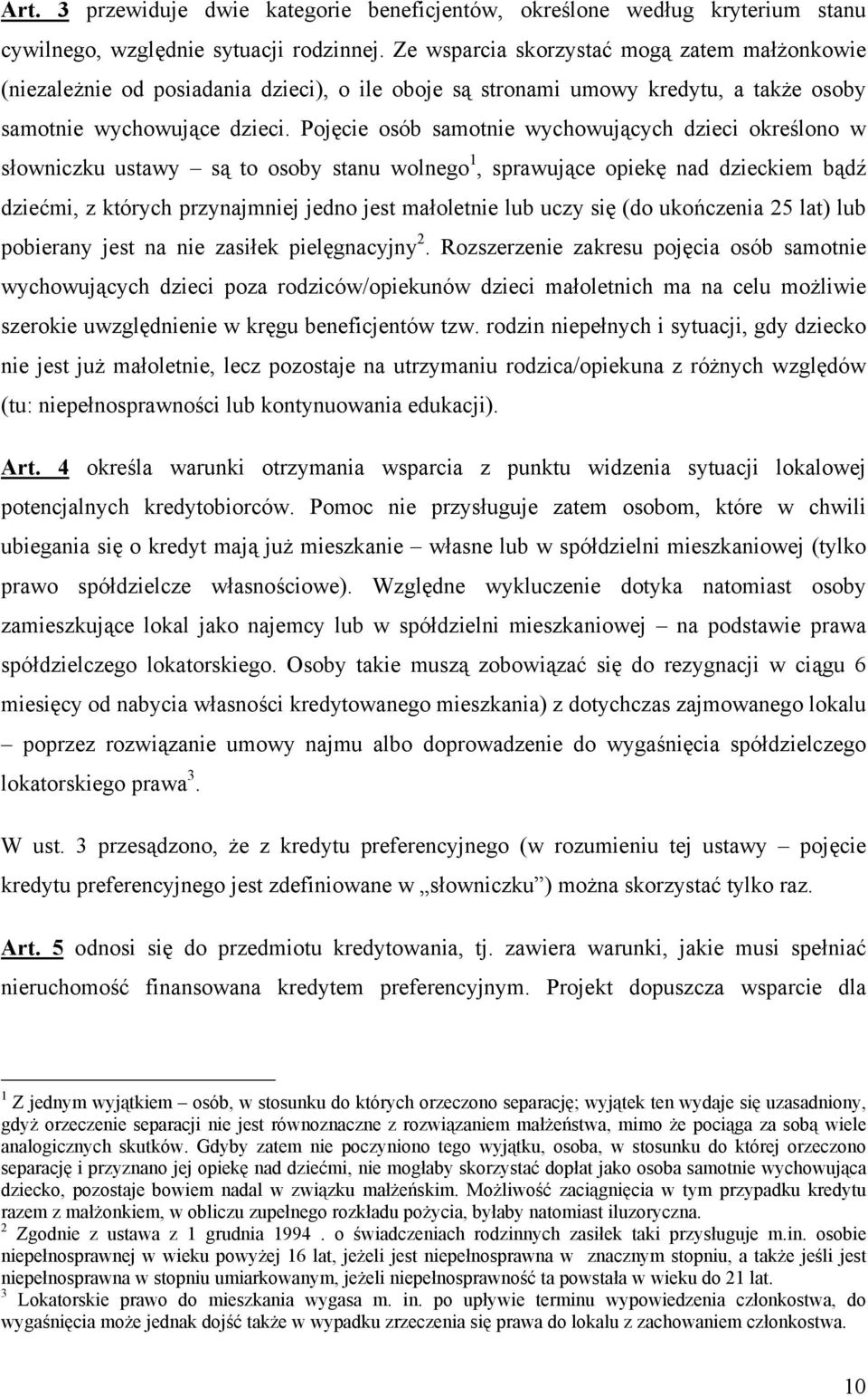 Pojęcie osób samotnie wychowujących dzieci określono w słowniczku ustawy są to osoby stanu wolnego 1, sprawujące opiekę nad dzieckiem bądź dziećmi, z których przynajmniej jedno jest małoletnie lub