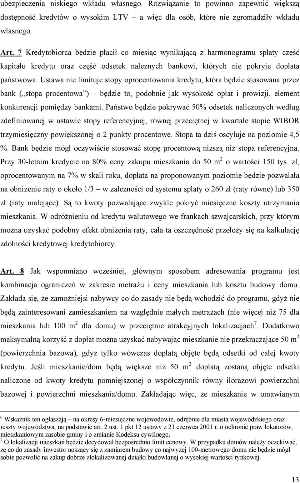 Ustawa nie limituje stopy oprocentowania kredytu, która będzie stosowana przez bank ( stopa procentowa ) będzie to, podobnie jak wysokość opłat i prowizji, element konkurencji pomiędzy bankami.