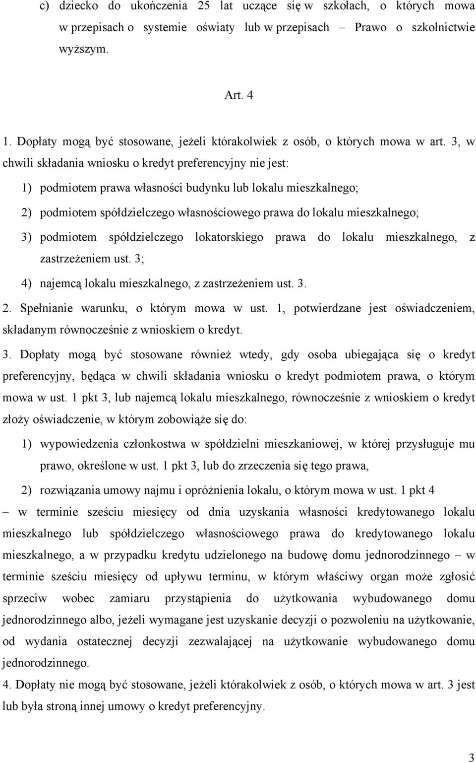 3, w chwili składania wniosku o kredyt preferencyjny nie jest: 1) podmiotem prawa własności budynku lub lokalu mieszkalnego; 2) podmiotem spółdzielczego własnościowego prawa do lokalu mieszkalnego;