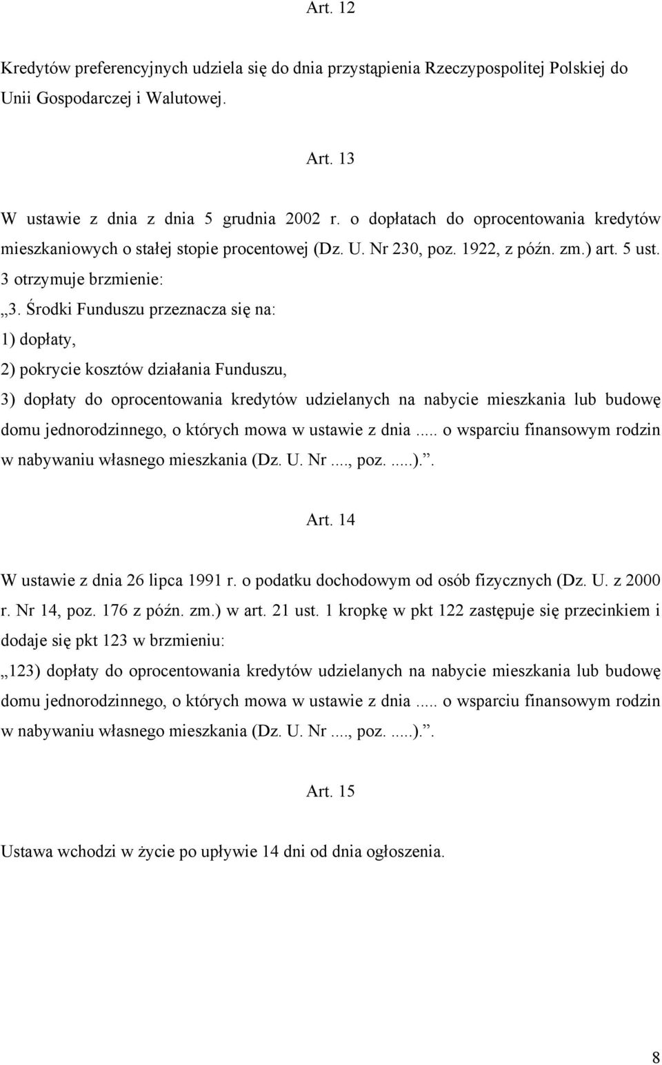 Środki Funduszu przeznacza się na: 1) dopłaty, 2) pokrycie kosztów działania Funduszu, 3) dopłaty do oprocentowania kredytów udzielanych na nabycie mieszkania lub budowę domu jednorodzinnego, o