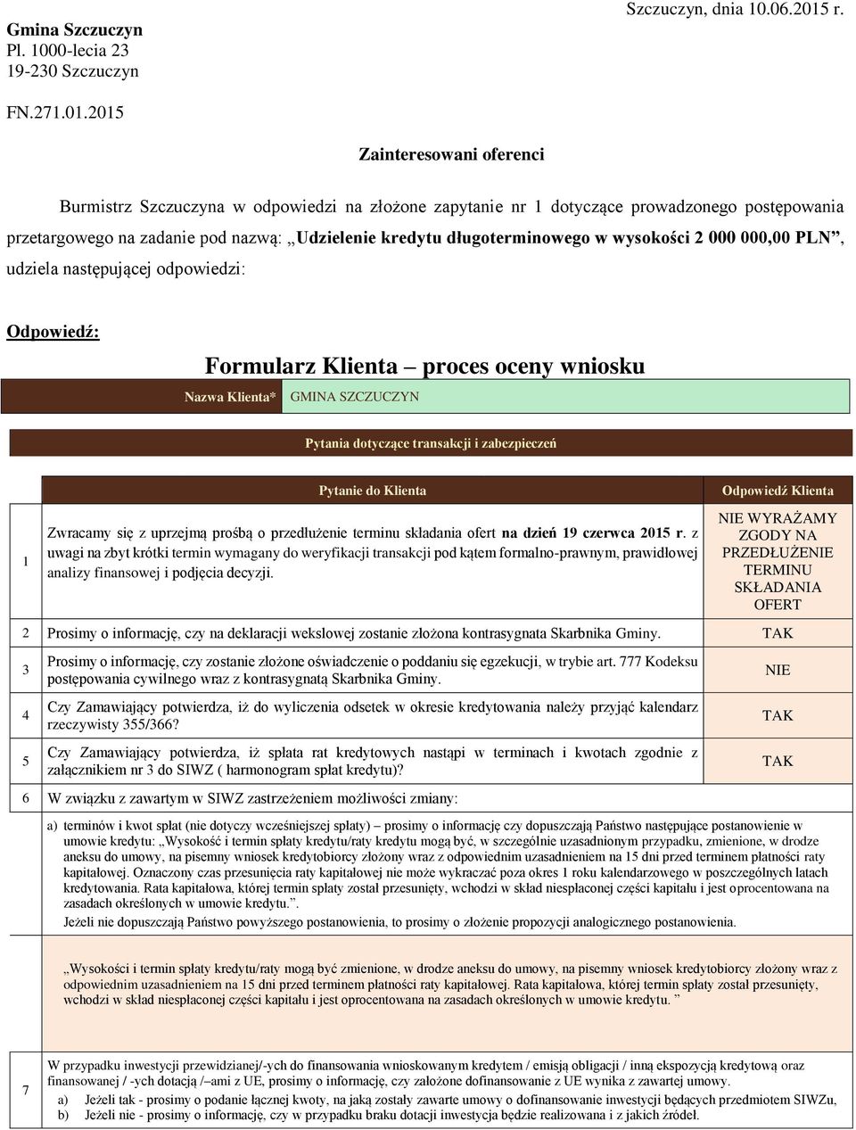 pod nazwą: Udzielenie kredytu długoterminowego w wysokości 000 000,00 PLN, udziela następującej odpowiedzi: Odpowiedź: Formularz Klienta proces oceny wniosku Nazwa Klienta* GMINA SZCZUCZYN Pytania