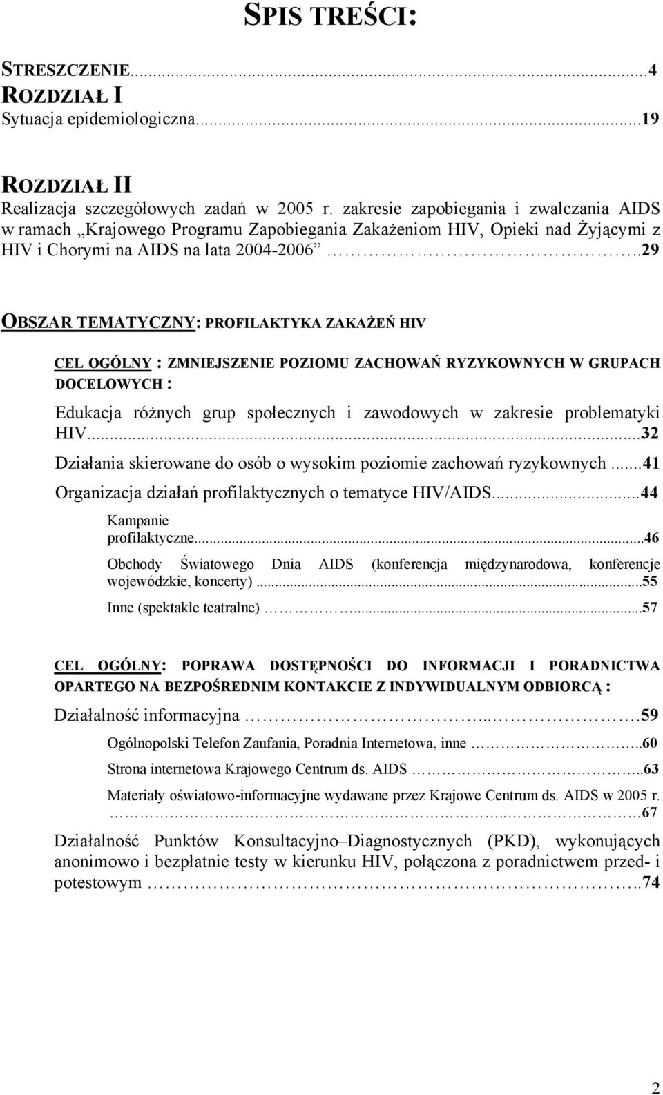 .29 OBSZAR TEMATYCZNY: PROFILAKTYKA ZAKAŻEŃ HIV CEL OGÓLNY : ZMNIEJSZENIE POZIOMU ZACHOWAŃ RYZYKOWNYCH W GRUPACH DOCELOWYCH : Edukacja różnych grup społecznych i zawodowych w zakresie problematyki HIV.