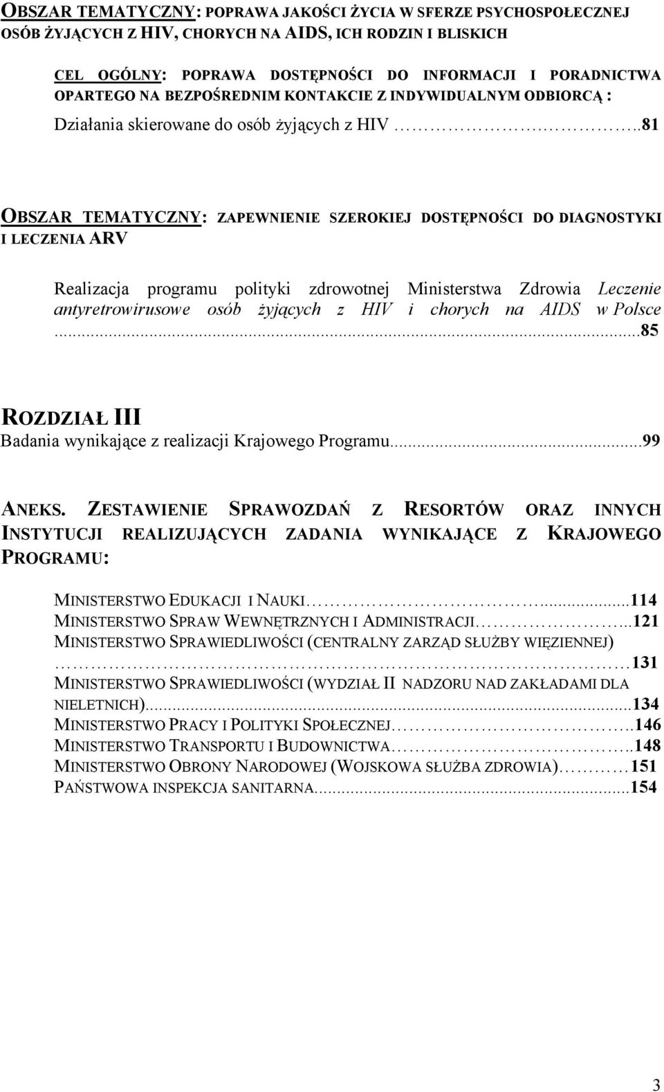 ..81 OBSZAR TEMATYCZNY: ZAPEWNIENIE SZEROKIEJ DOSTĘPNOŚCI DO DIAGNOSTYKI I LECZENIA ARV Realizacja programu polityki zdrowotnej Ministerstwa Zdrowia Leczenie antyretrowirusowe osób żyjących z HIV i