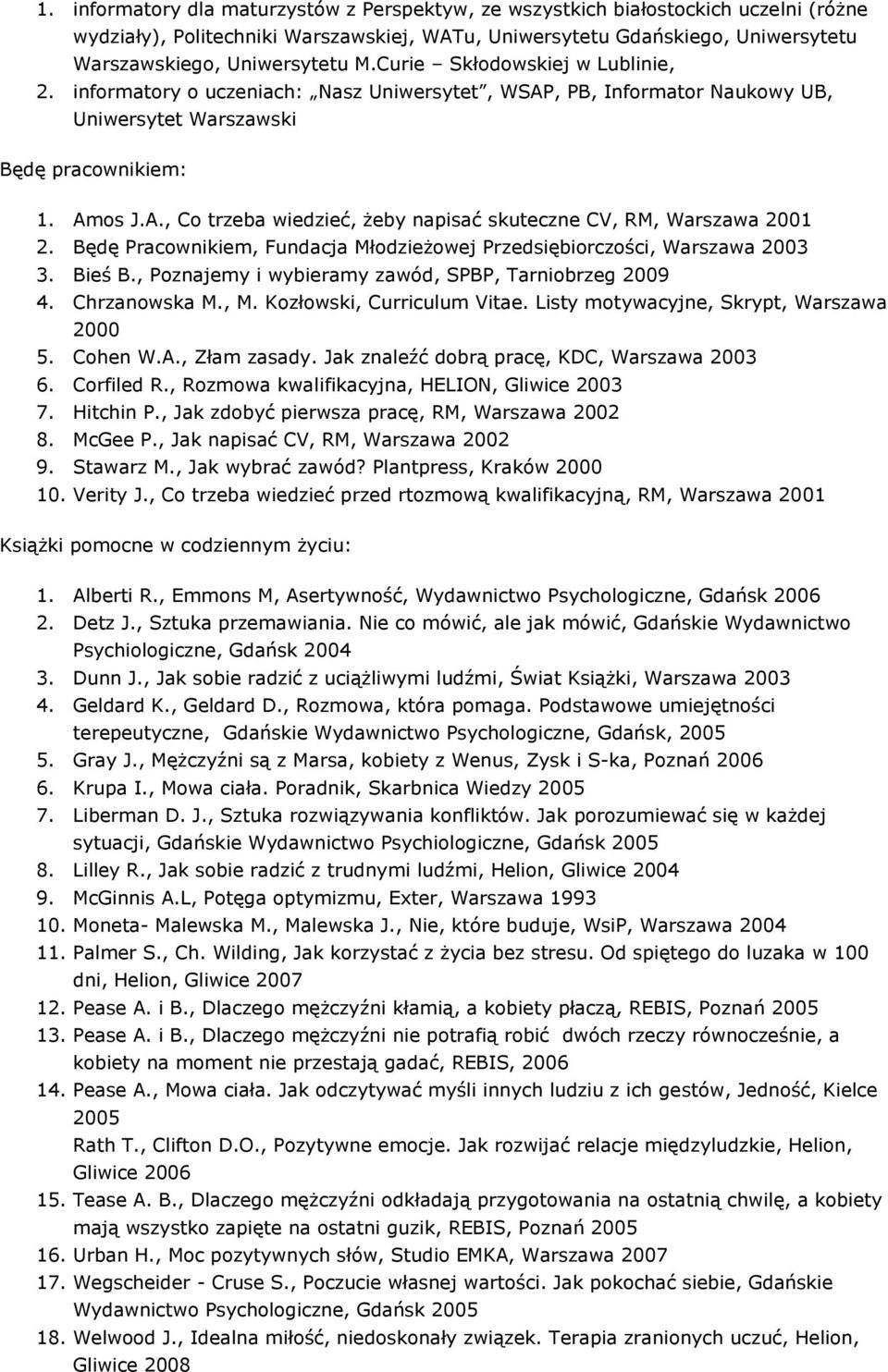 Będę Pracownikiem, Fundacja Młodzieżowej Przedsiębiorczości, Warszawa 2003 3. Bieś B., Poznajemy i wybieramy zawód, SPBP, Tarniobrzeg 2009 4. Chrzanowska M., M. Kozłowski, Curriculum Vitae.