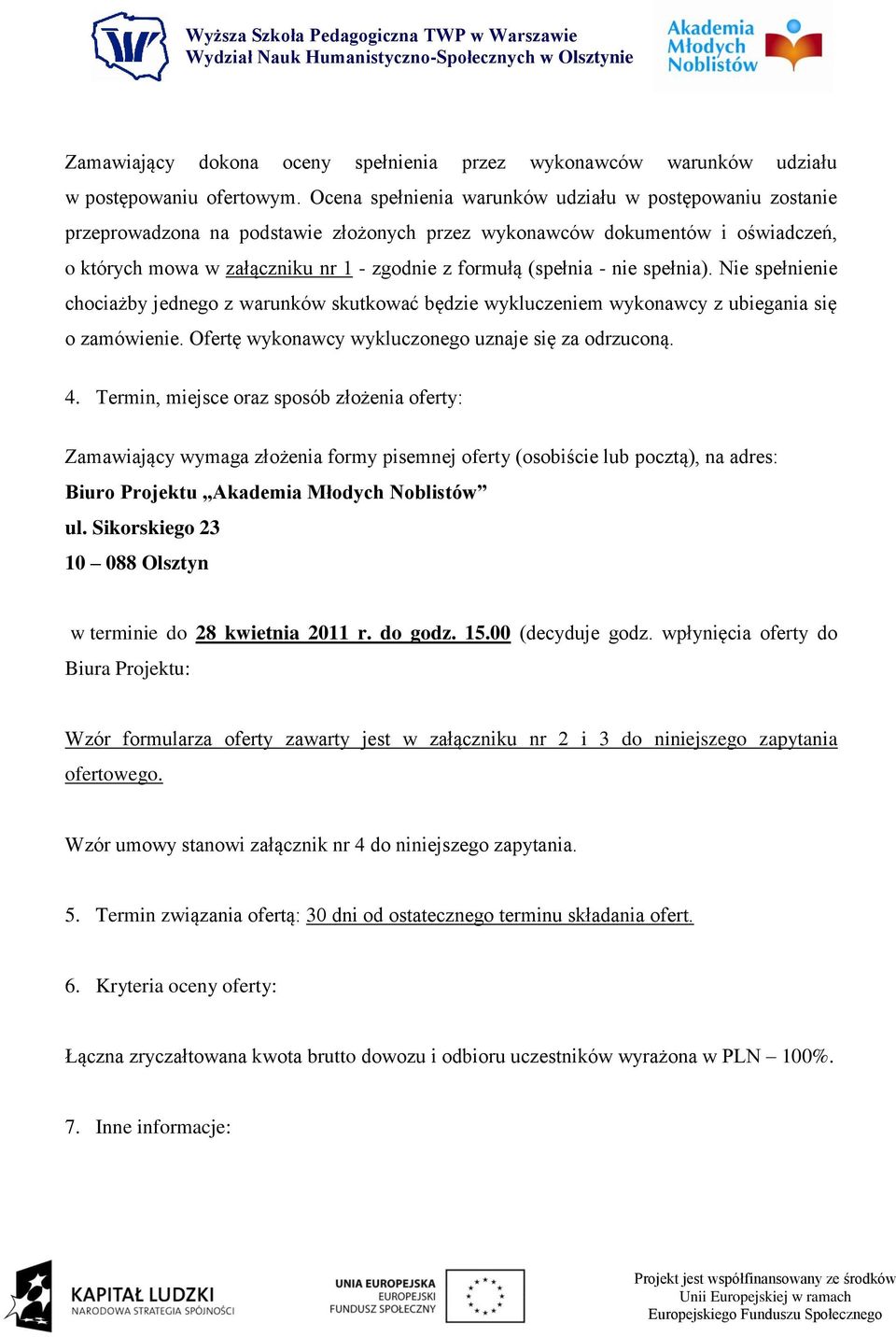 - nie spełnia). Nie spełnienie chociażby jednego z warunków skutkować będzie wykluczeniem wykonawcy z ubiegania się o zamówienie. Ofertę wykonawcy wykluczonego uznaje się za odrzuconą. 4.