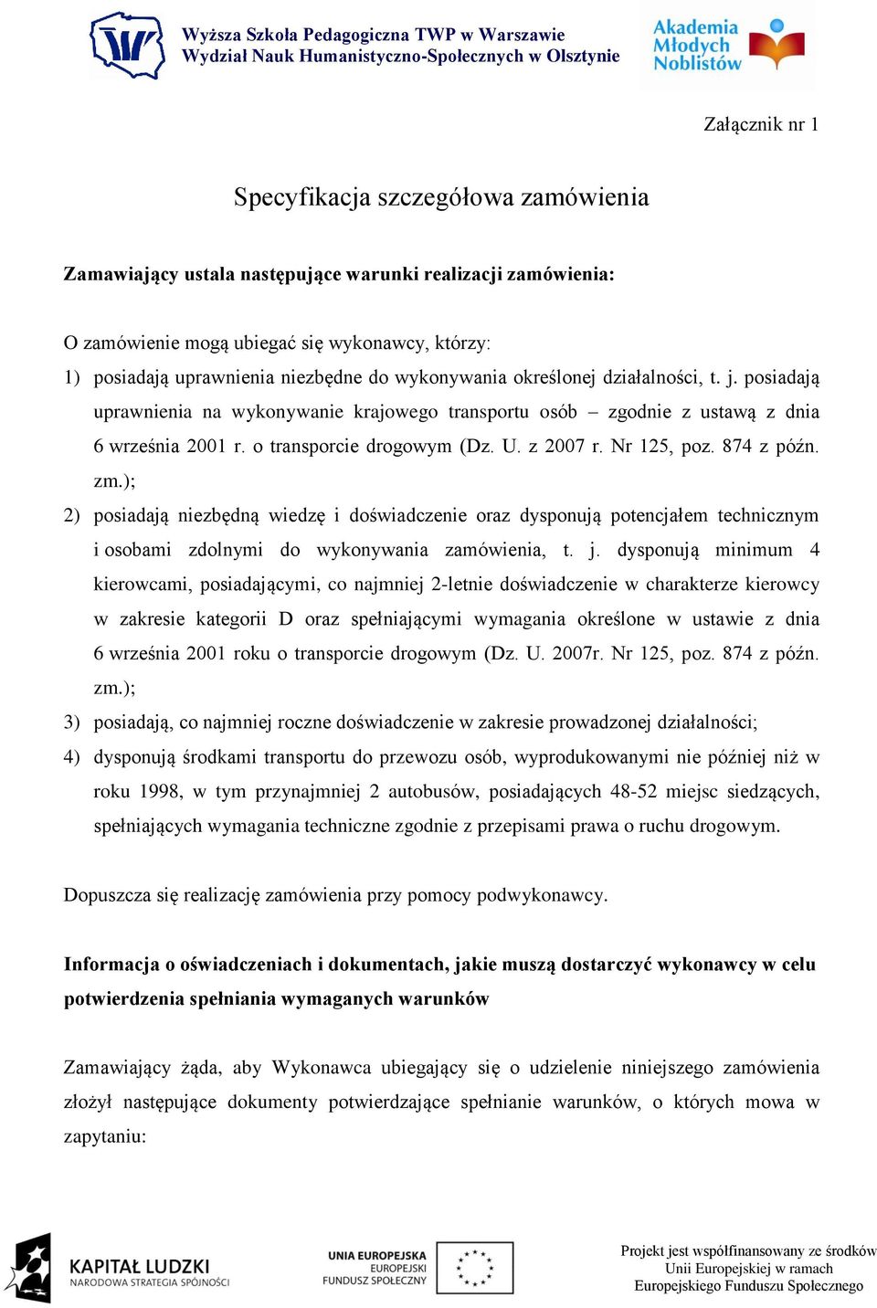 Nr 125, poz. 874 z późn. zm.); 2) posiadają niezbędną wiedzę i doświadczenie oraz dysponują potencjałem technicznym i osobami zdolnymi do wykonywania zamówienia, t. j.