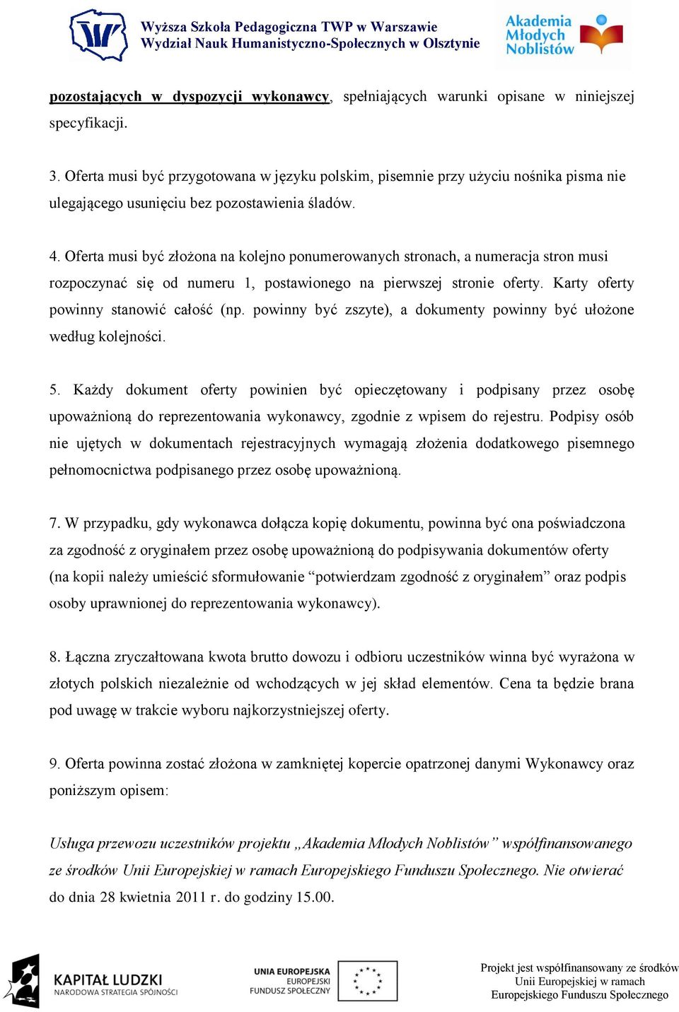 Oferta musi być złożona na kolejno ponumerowanych stronach, a numeracja stron musi rozpoczynać się od numeru 1, postawionego na pierwszej stronie oferty. Karty oferty powinny stanowić całość (np.