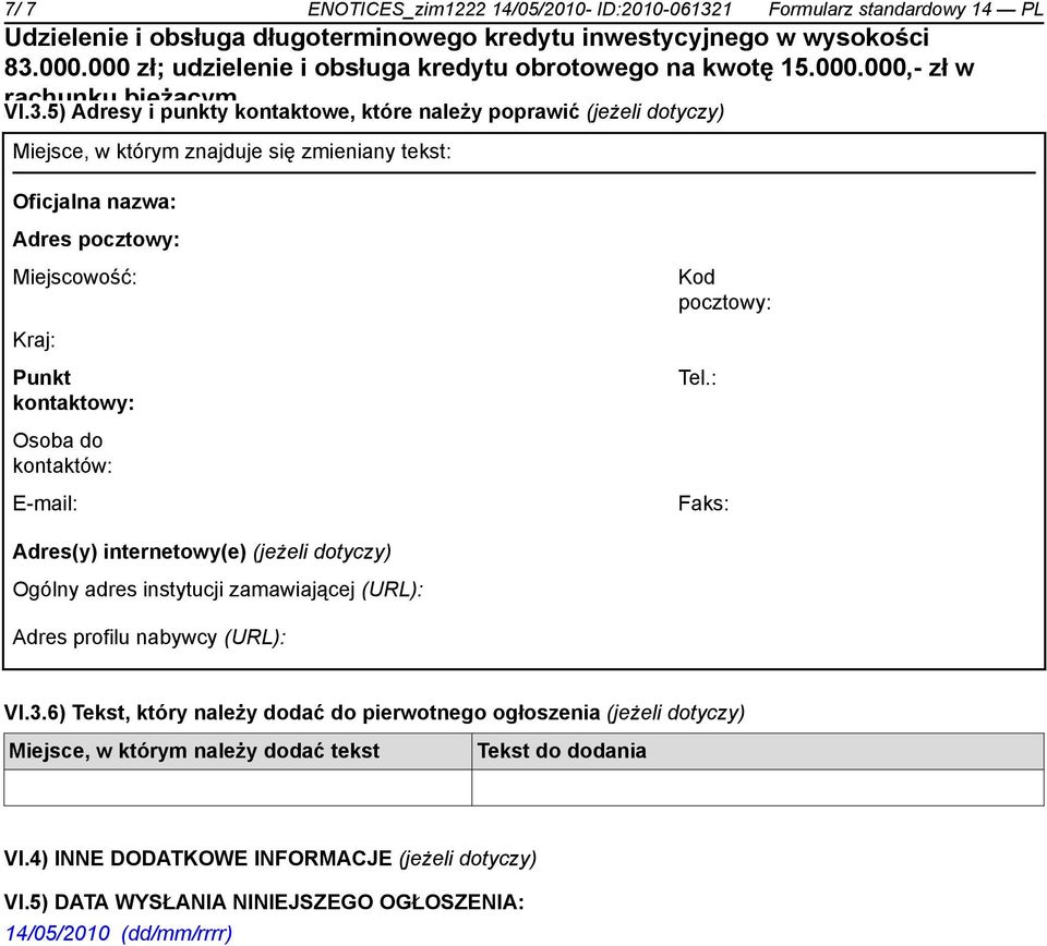 5) Adresy i punkty kontaktowe, które należy poprawić (jeżeli dotyczy) Miejsce, w którym znajduje się zmieniany tekst: Oficjalna nazwa: Adres pocztowy: Miejscowość: Kod