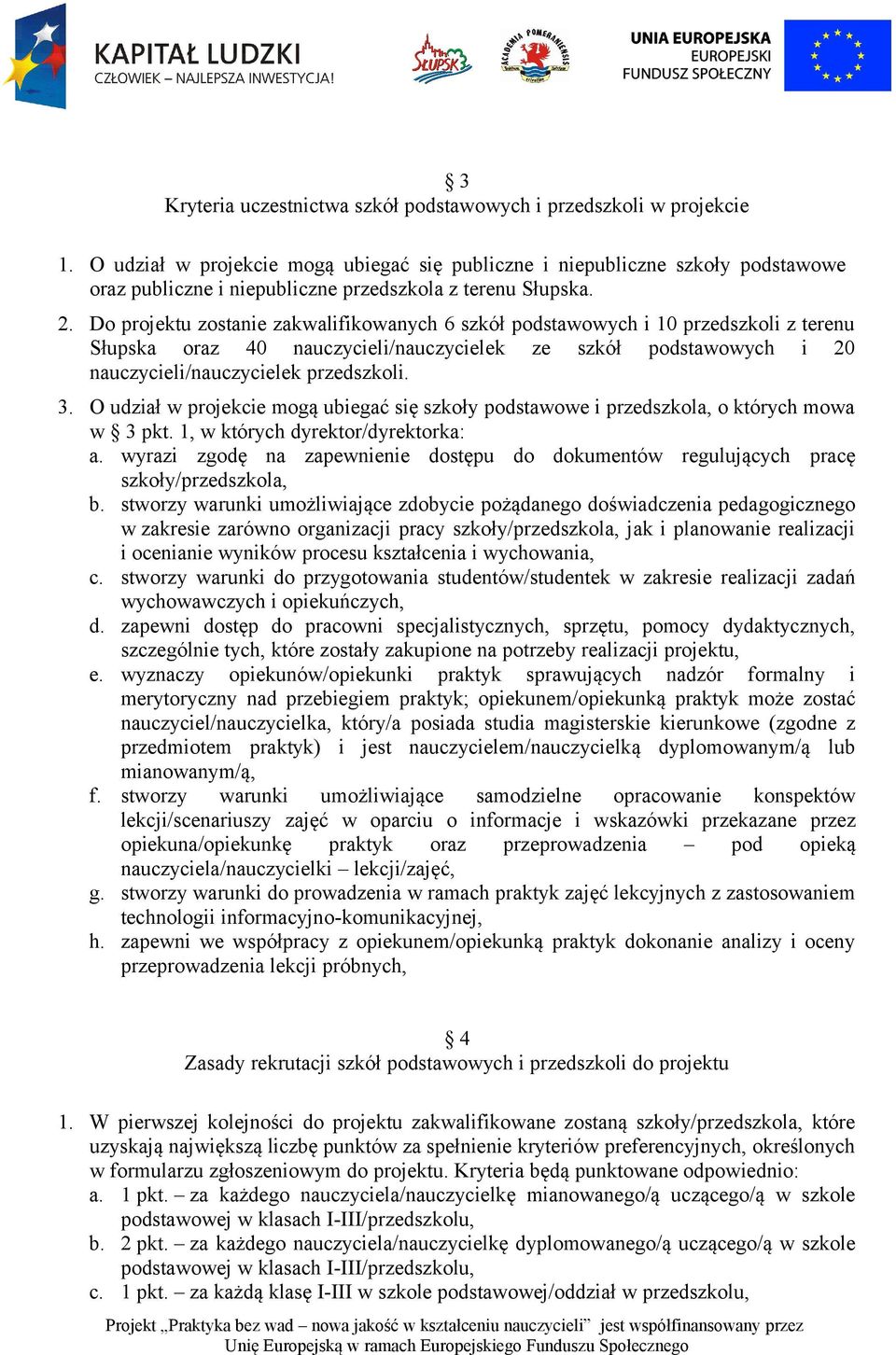 Do projektu zostanie zakwalifikowanych 6 szkół podstawowych i 10 przedszkoli z terenu Słupska oraz 40 nauczycieli/nauczycielek ze szkół podstawowych i 20 nauczycieli/nauczycielek przedszkoli. 3.