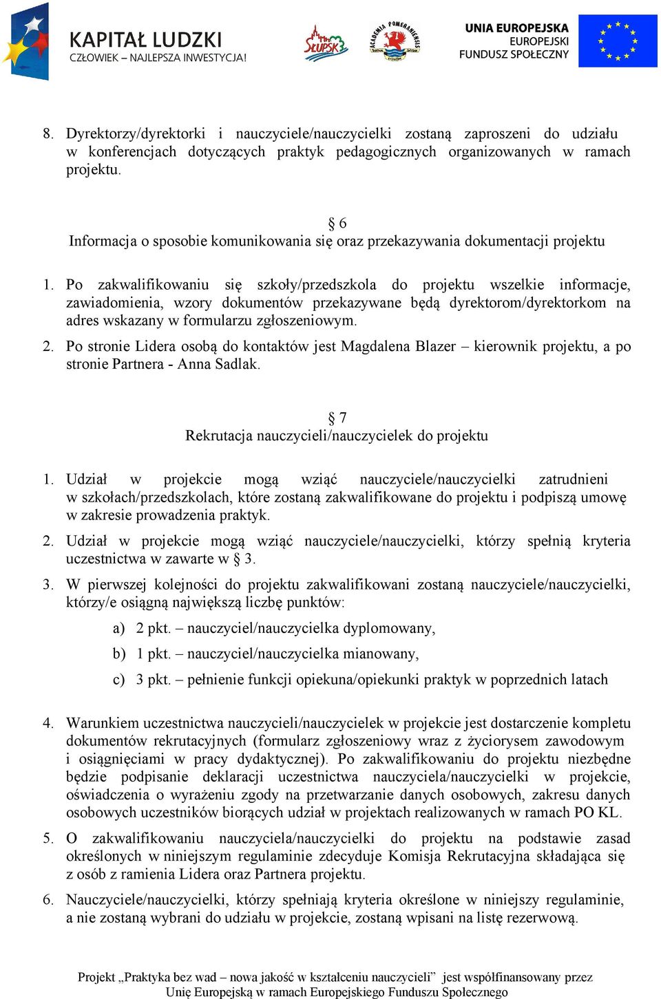 Po zakwalifikowaniu się szkoły/przedszkola do projektu wszelkie informacje, zawiadomienia, wzory dokumentów przekazywane będą dyrektorom/dyrektorkom na adres wskazany w formularzu zgłoszeniowym. 2.