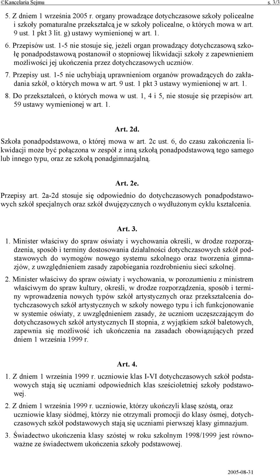 1-5 nie stosuje się, jeżeli organ prowadzący dotychczasową szkołę ponadpodstawową postanowił o stopniowej likwidacji szkoły z zapewnieniem możliwości jej ukończenia przez dotychczasowych uczniów. 7.