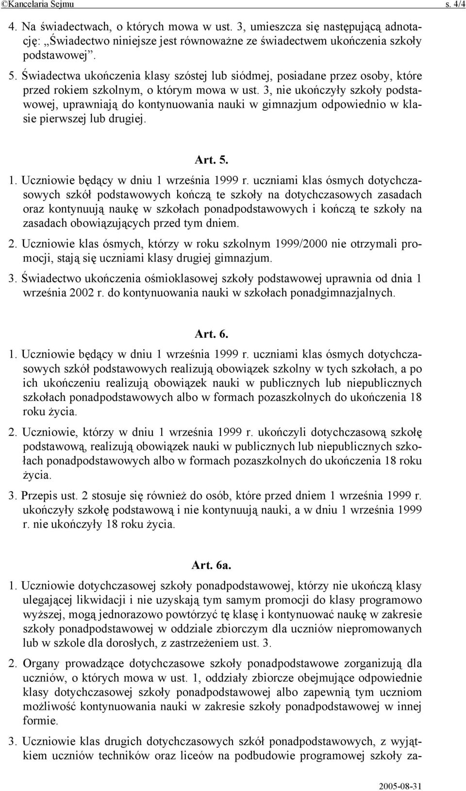 3, nie ukończyły szkoły podstawowej, uprawniają do kontynuowania nauki w gimnazjum odpowiednio w klasie pierwszej lub drugiej. Art. 5. 1. Uczniowie będący w dniu 1 września 1999 r.