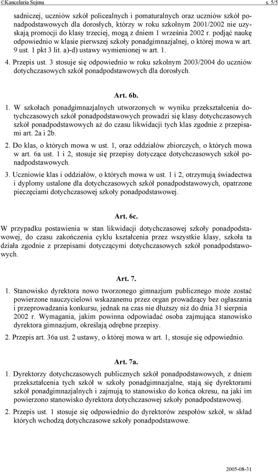 września 2002 r. podjąć naukę odpowiednio w klasie pierwszej szkoły ponadgimnazjalnej, o której mowa w art. 9 ust. 1 pkt 3 lit. a)-d) ustawy wymienionej w art. 1. 4. Przepis ust.