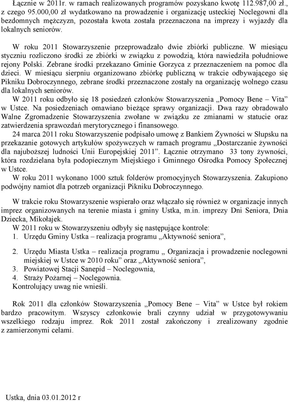 W roku 2011 Stowarzyszenie przeprowadzało dwie zbiórki publiczne. W miesiącu styczniu rozliczono środki ze zbiórki w związku z powodzią, która nawiedziła południowe rejony Polski.