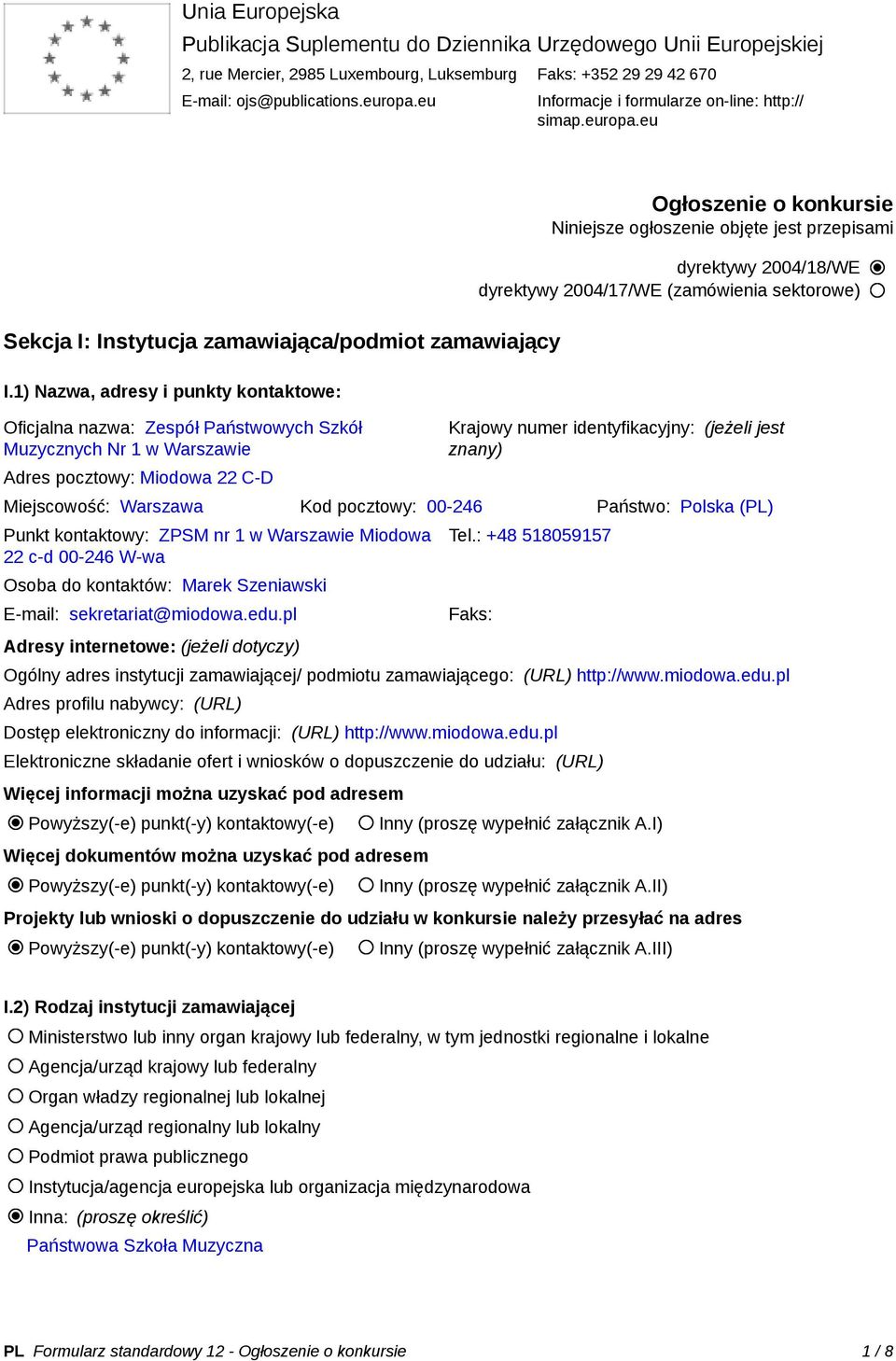 1) Nazwa, adresy i punkty kontaktowe: Oficjalna nazwa: Zespół Państwowych Szkół Muzycznych Nr 1 w Warszawie Adres pocztowy: Miodowa 22 C-D Ogłoszenie o konkursie Niniejsze ogłoszenie objęte jest