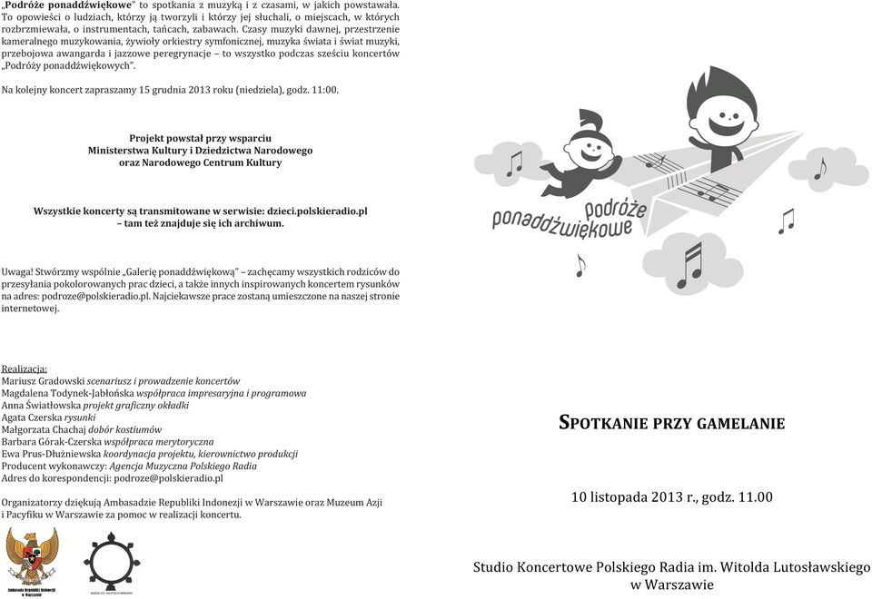 Czasy muzyki dawnej, przestrzenie kameralnego muzykowania, żywioły orkiestry symfonicznej, muzyka świata i świat muzyki, przebojowa awangarda i jazzowe peregrynacje to wszystko podczas sześciu