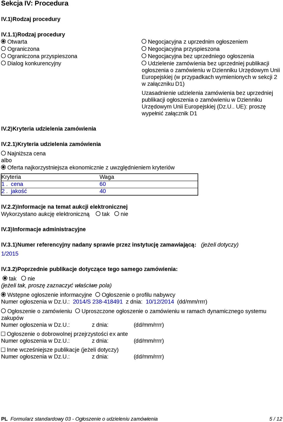 1)Rodzaj procedury Otwarta Ograniczona Ograniczona przyspieszona Dialog konkurencyjny Negocjacyjna z uprzednim ogłoszeniem Negocjacyjna przyspieszona Negocjacyjna bez uprzedniego ogłoszenia