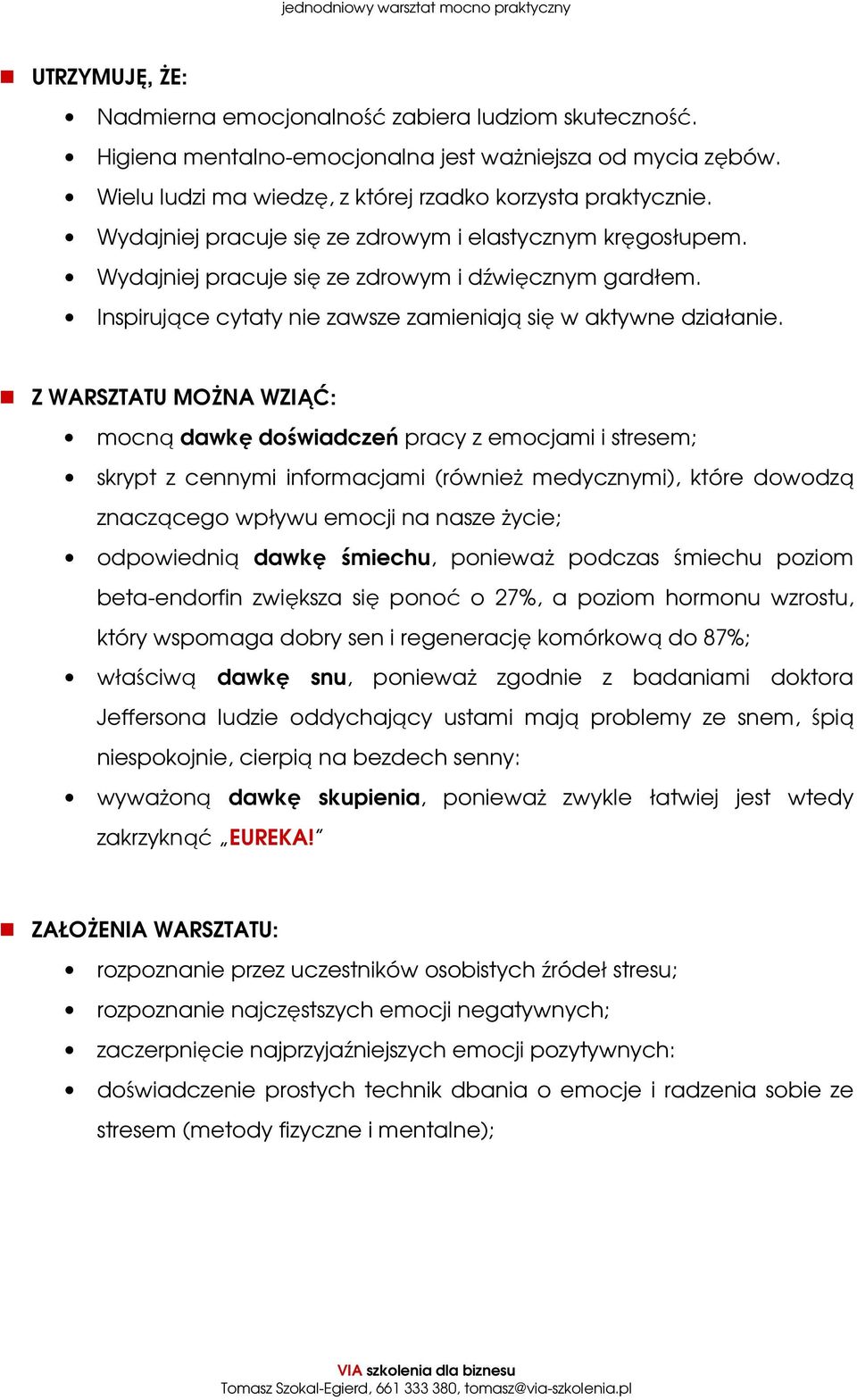 Z WARSZTATU MOŻNA WZIĄĆ: mocną dawkę doświadczeń pracy z emocjami i stresem; skrypt z cennymi informacjami (również medycznymi), które dowodzą znaczącego wpływu emocji na nasze życie; odpowiednią