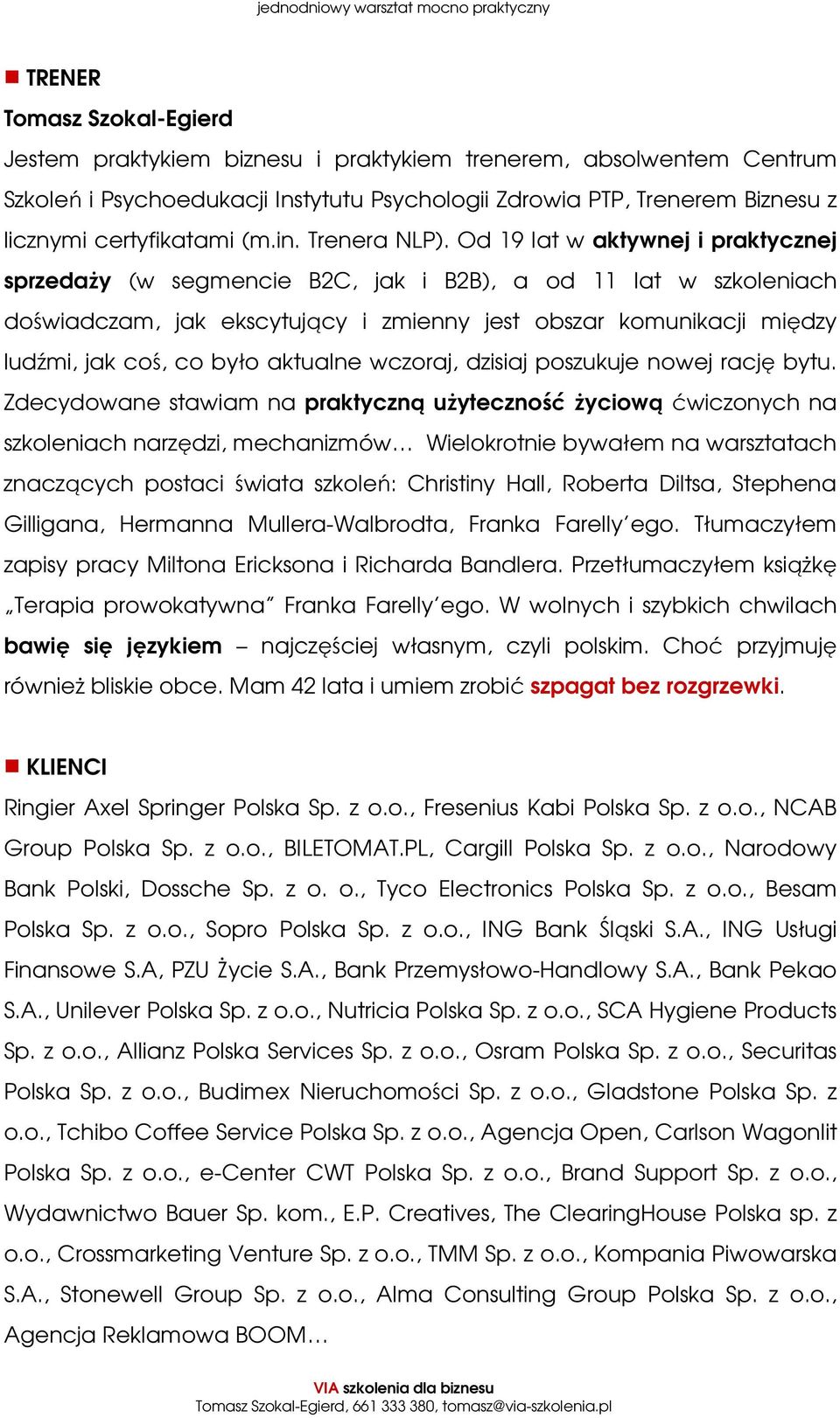 Od 19 lat w aktywnej i praktycznej sprzedaży (w segmencie B2C, jak i B2B), a od 11 lat w szkoleniach doświadczam, jak ekscytujący i zmienny jest obszar komunikacji między ludźmi, jak coś, co było