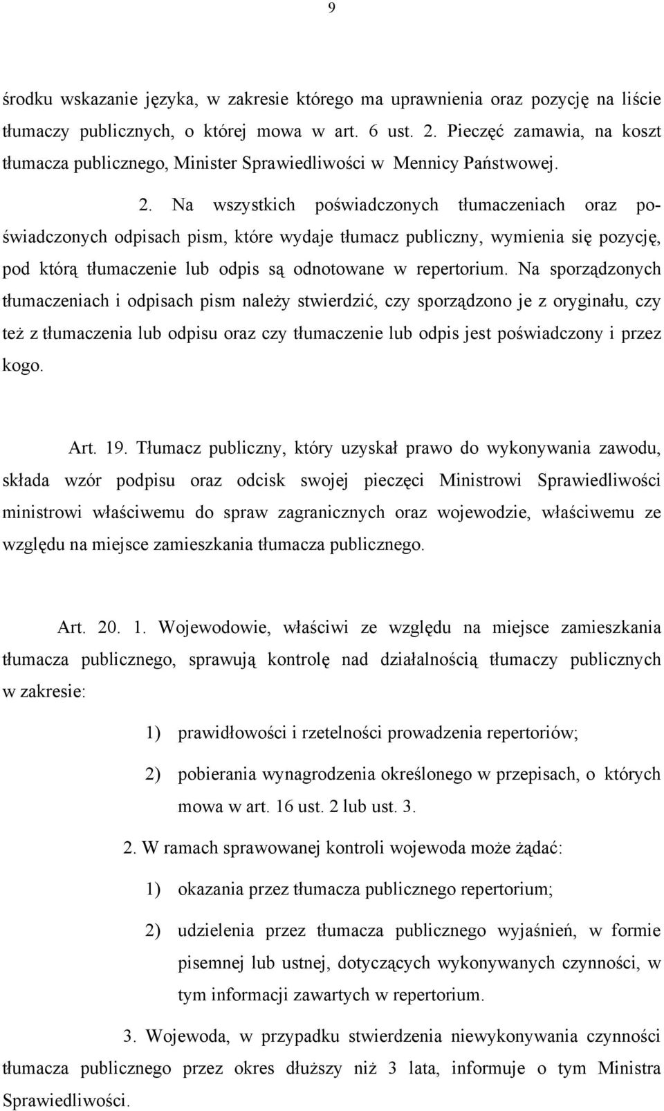 Na wszystkich poświadczonych tłumaczeniach oraz poświadczonych odpisach pism, które wydaje tłumacz publiczny, wymienia się pozycję, pod którą tłumaczenie lub odpis są odnotowane w repertorium.