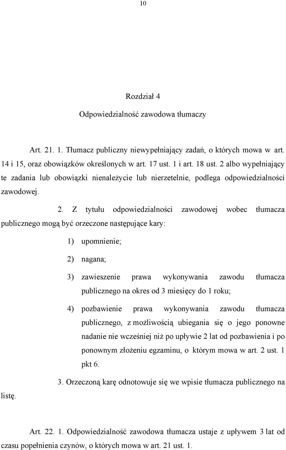Z tytułu odpowiedzialności zawodowej wobec tłumacza publicznego mogą być orzeczone następujące kary: 1) upomnienie; 2) nagana; 3) zawieszenie prawa wykonywania zawodu tłumacza publicznego na okres od
