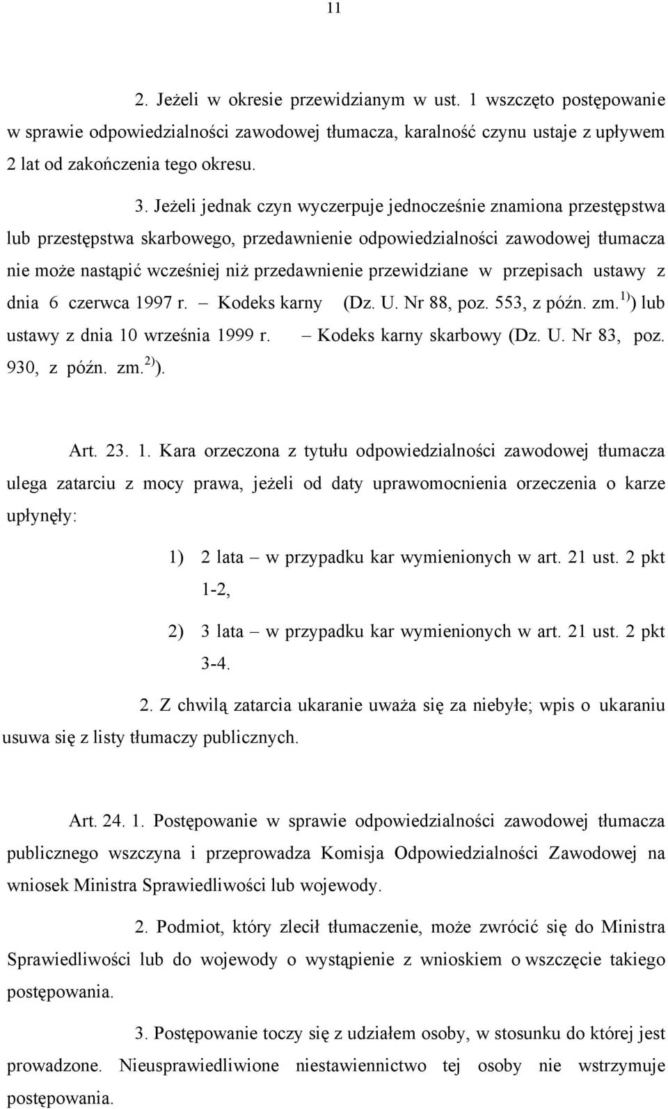 przewidziane w przepisach ustawy z dnia 6 czerwca 1997 r. Kodeks karny (Dz. U. Nr 88, poz. 553, z późn. zm. 1) ) lub ustawy z dnia 10 września 1999 r. Kodeks karny skarbowy (Dz. U. Nr 83, poz.