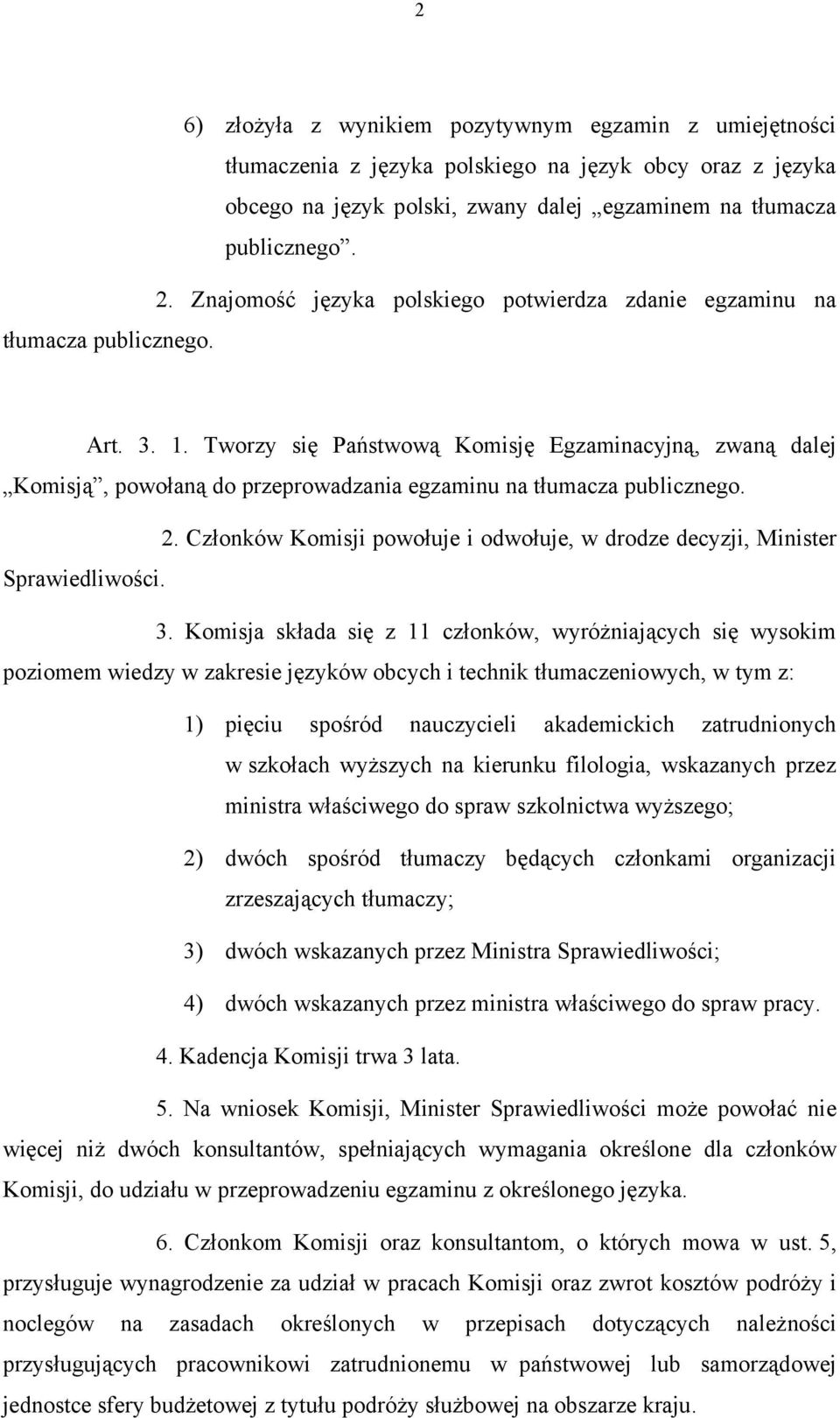 Tworzy się Państwową Komisję Egzaminacyjną, zwaną dalej Komisją, powołaną do przeprowadzania egzaminu na tłumacza publicznego. 2.