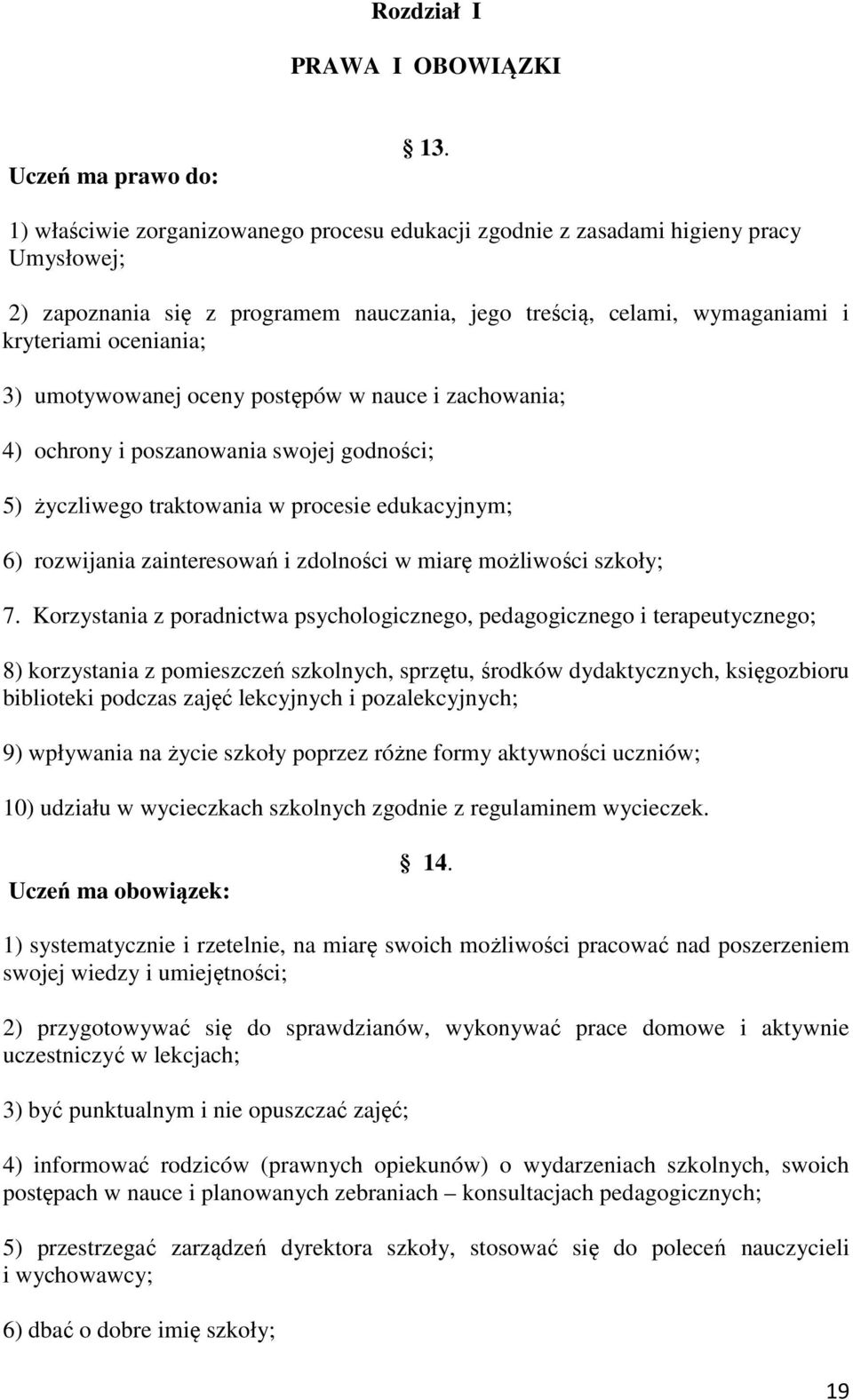 umotywowanej oceny postępów w nauce i zachowania; 4) ochrony i poszanowania swojej godności; 5) życzliwego traktowania w procesie edukacyjnym; 6) rozwijania zainteresowań i zdolności w miarę