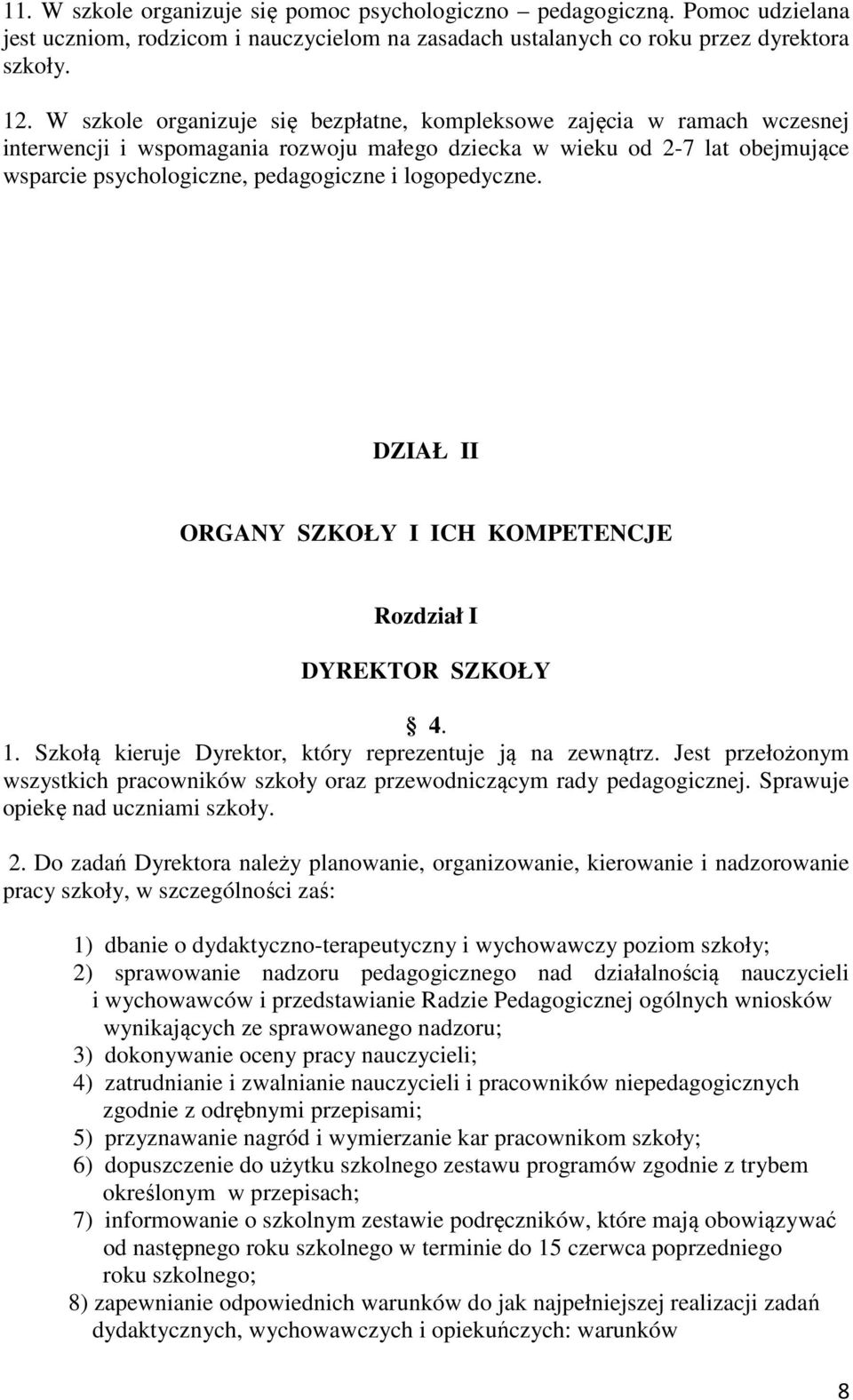 logopedyczne. DZIAŁ II ORGANY SZKOŁY I ICH KOMPETENCJE Rozdział I DYREKTOR SZKOŁY 4. 1. Szkołą kieruje Dyrektor, który reprezentuje ją na zewnątrz.