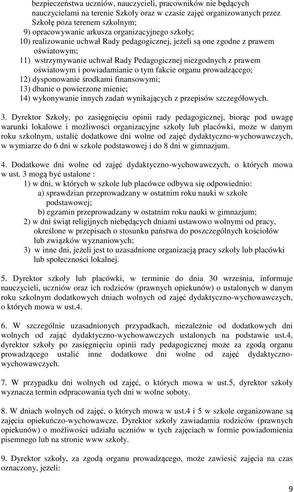 powiadamianie o tym fakcie organu prowadzącego; 12) dysponowanie środkami finansowymi; 13) dbanie o powierzone mienie; 14) wykonywanie innych zadań wynikających z przepisów szczegółowych. 3.