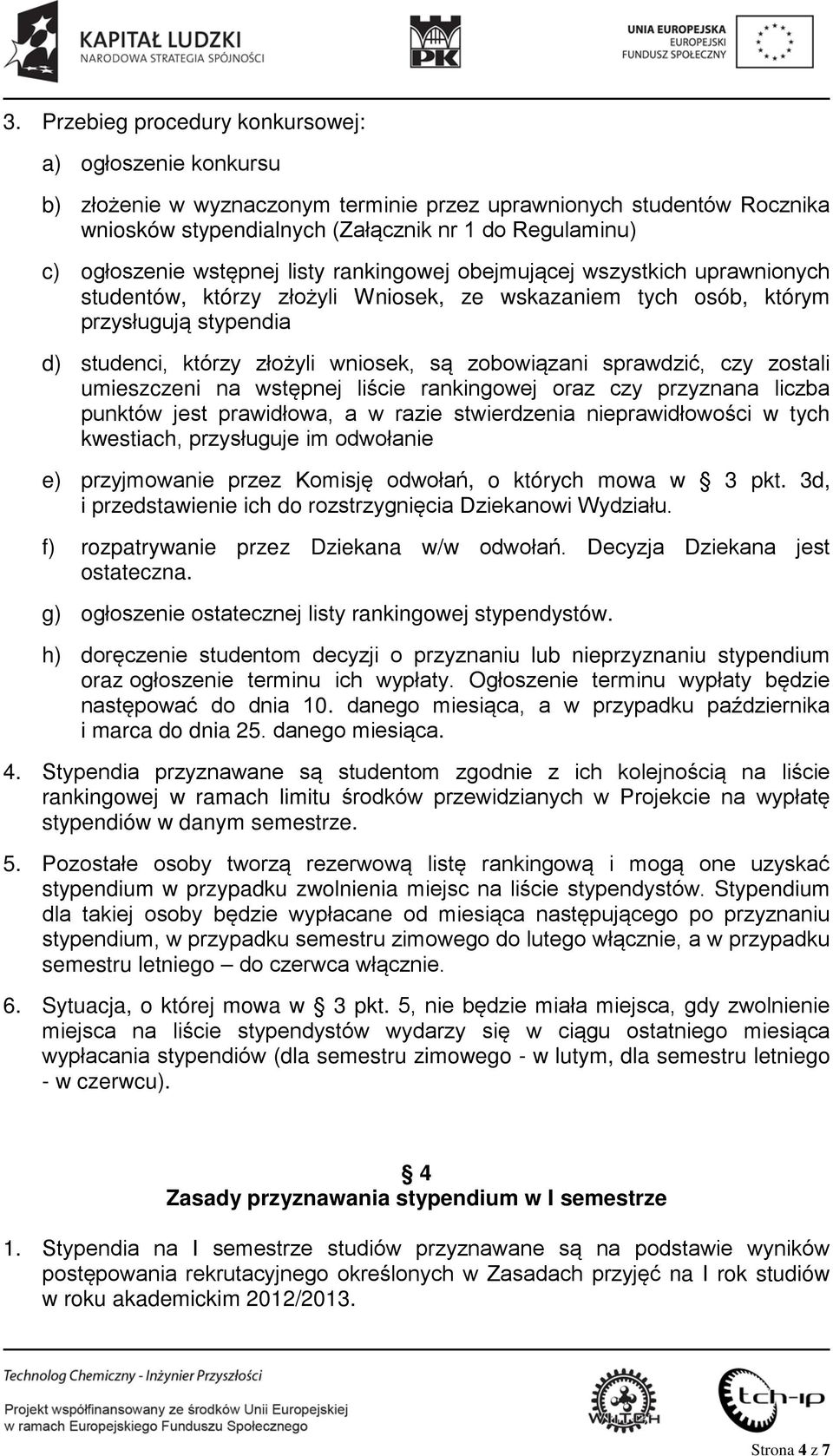 zobowiązani sprawdzić, czy zostali umieszczeni na wstępnej liście rankingowej oraz czy przyznana liczba punktów jest prawidłowa, a w razie stwierdzenia nieprawidłowości w tych kwestiach, przysługuje