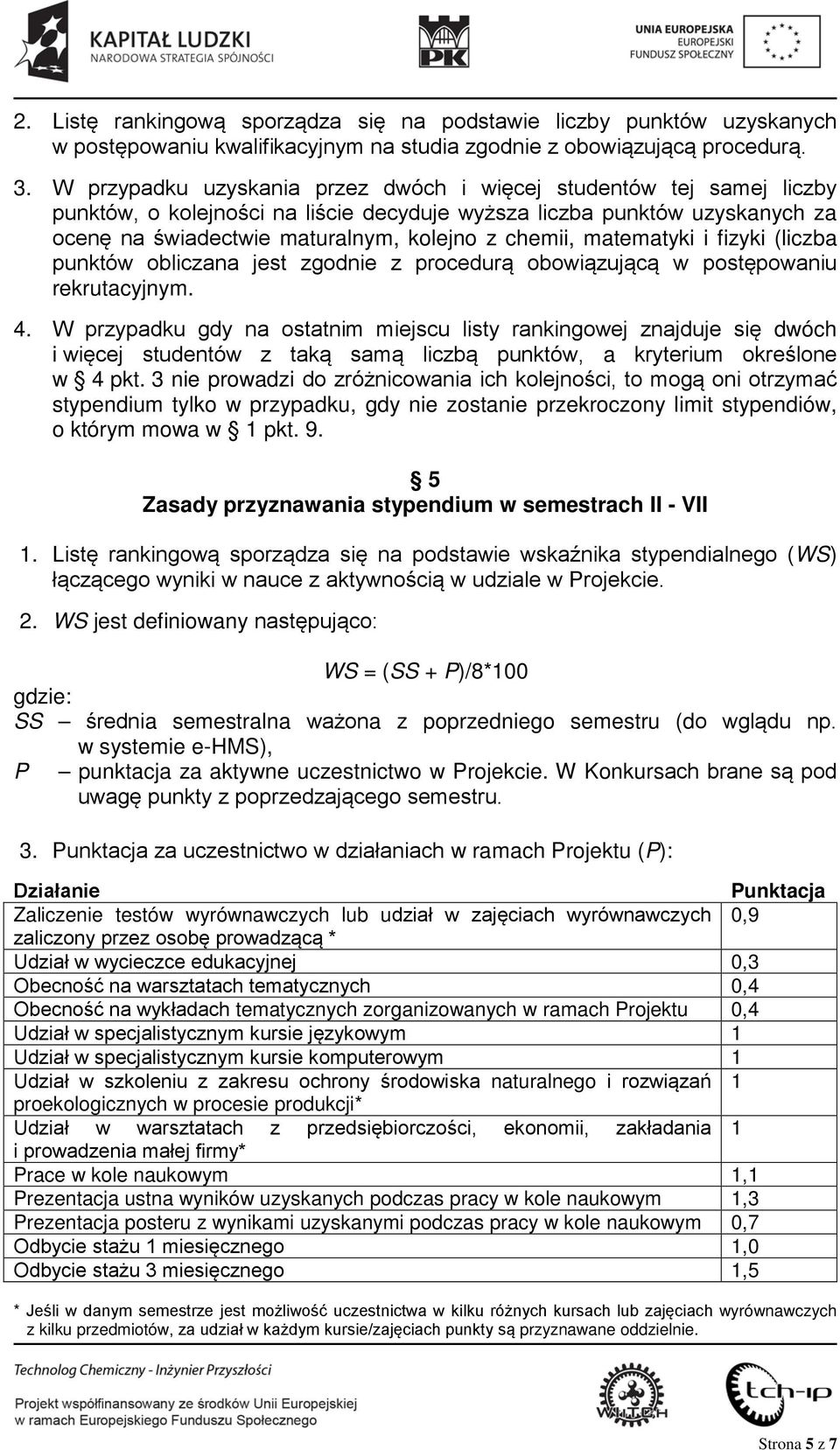 matematyki i fizyki (liczba punktów obliczana jest zgodnie z procedurą obowiązującą w postępowaniu rekrutacyjnym. 4.