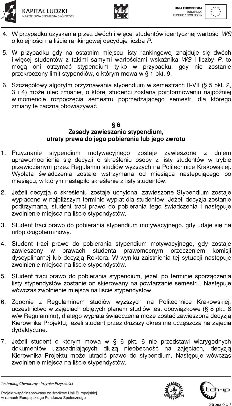 nie zostanie przekroczony limit stypendiów, o którym mowa w 1 pkt. 9. 6. Szczegółowy algorytm przyznawania stypendium w semestrach II-VII ( 5 pkt.