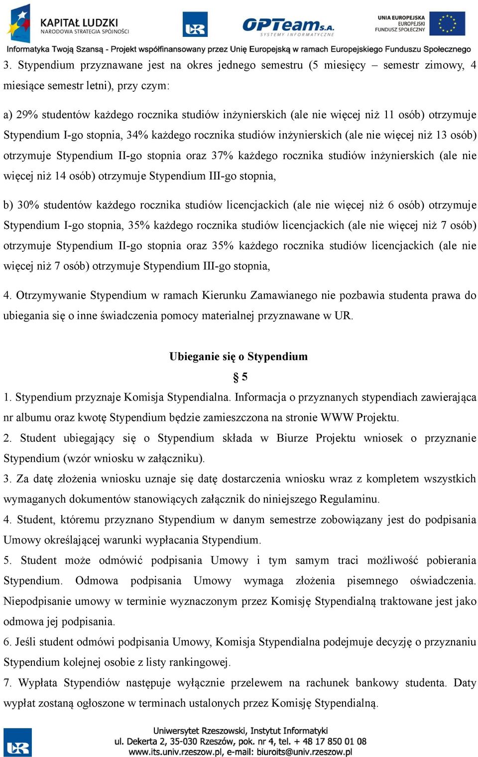 (ale nie więcej niż 14 osób) otrzymuje Stypendium III-go stopnia, b) 30% studentów każdego rocznika studiów licencjackich (ale nie więcej niż 6 osób) otrzymuje Stypendium I-go stopnia, 35% każdego