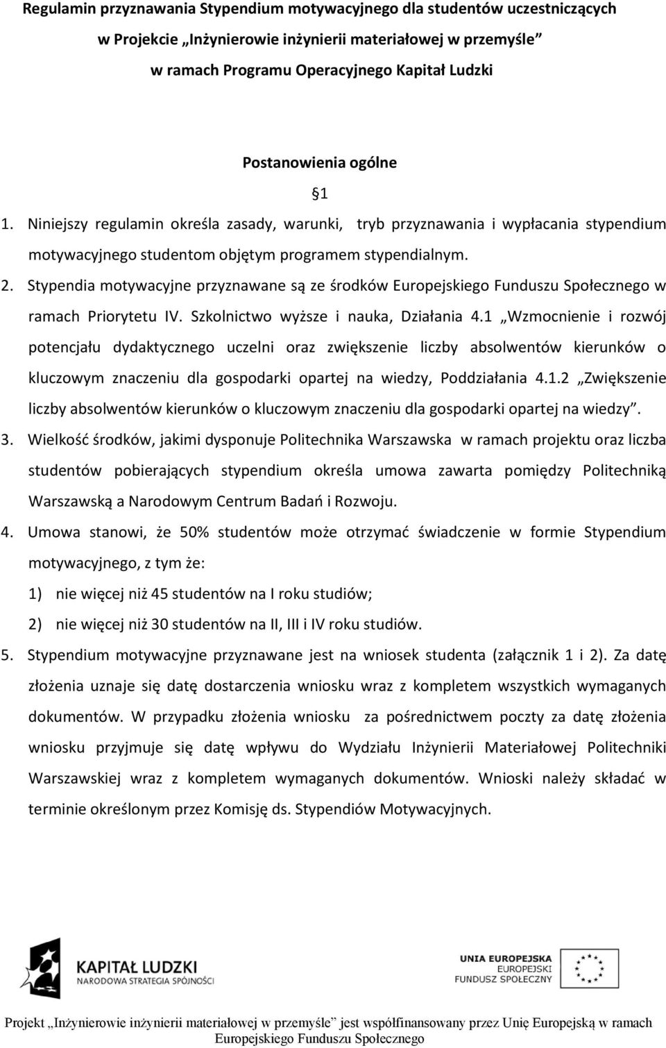 Stypendia motywacyjne przyznawane są ze środków w ramach Priorytetu IV. Szkolnictwo wyższe i nauka, Działania 4.