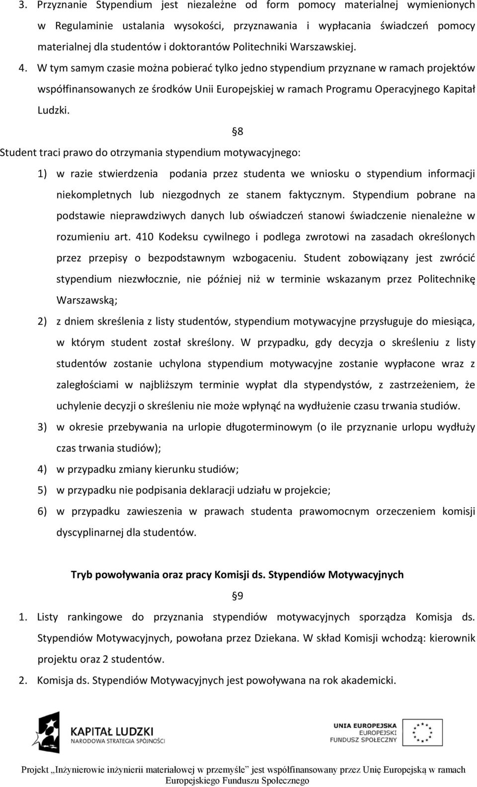 W tym samym czasie można pobierać tylko jedno stypendium przyznane w ramach projektów współfinansowanych ze środków Unii Europejskiej w ramach Programu Operacyjnego Kapitał Ludzki.