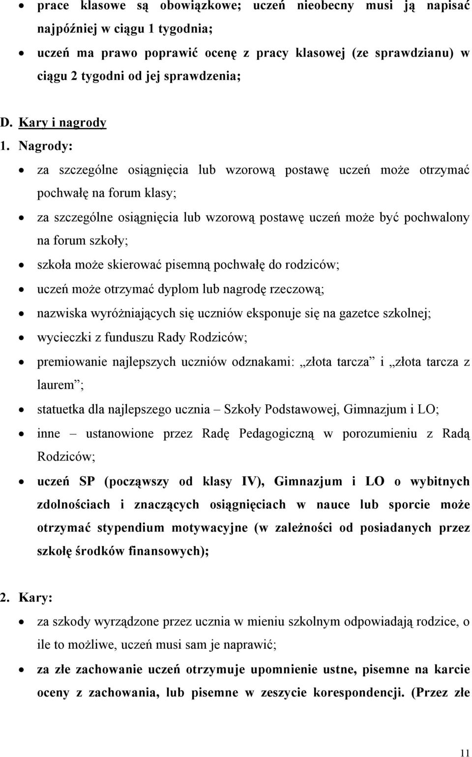 Nagrody: za szczególne osiągnięcia lub wzorową postawę uczeń może otrzymać pochwałę na forum klasy; za szczególne osiągnięcia lub wzorową postawę uczeń może być pochwalony na forum szkoły; szkoła