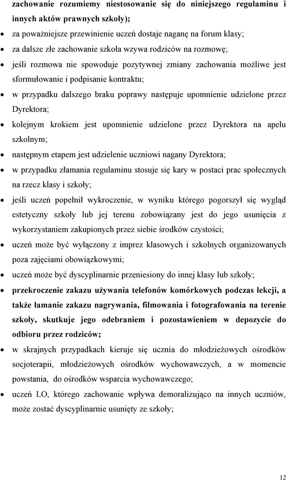 udzielone przez Dyrektora; kolejnym krokiem jest upomnienie udzielone przez Dyrektora na apelu szkolnym; następnym etapem jest udzielenie uczniowi nagany Dyrektora; w przypadku złamania regulaminu