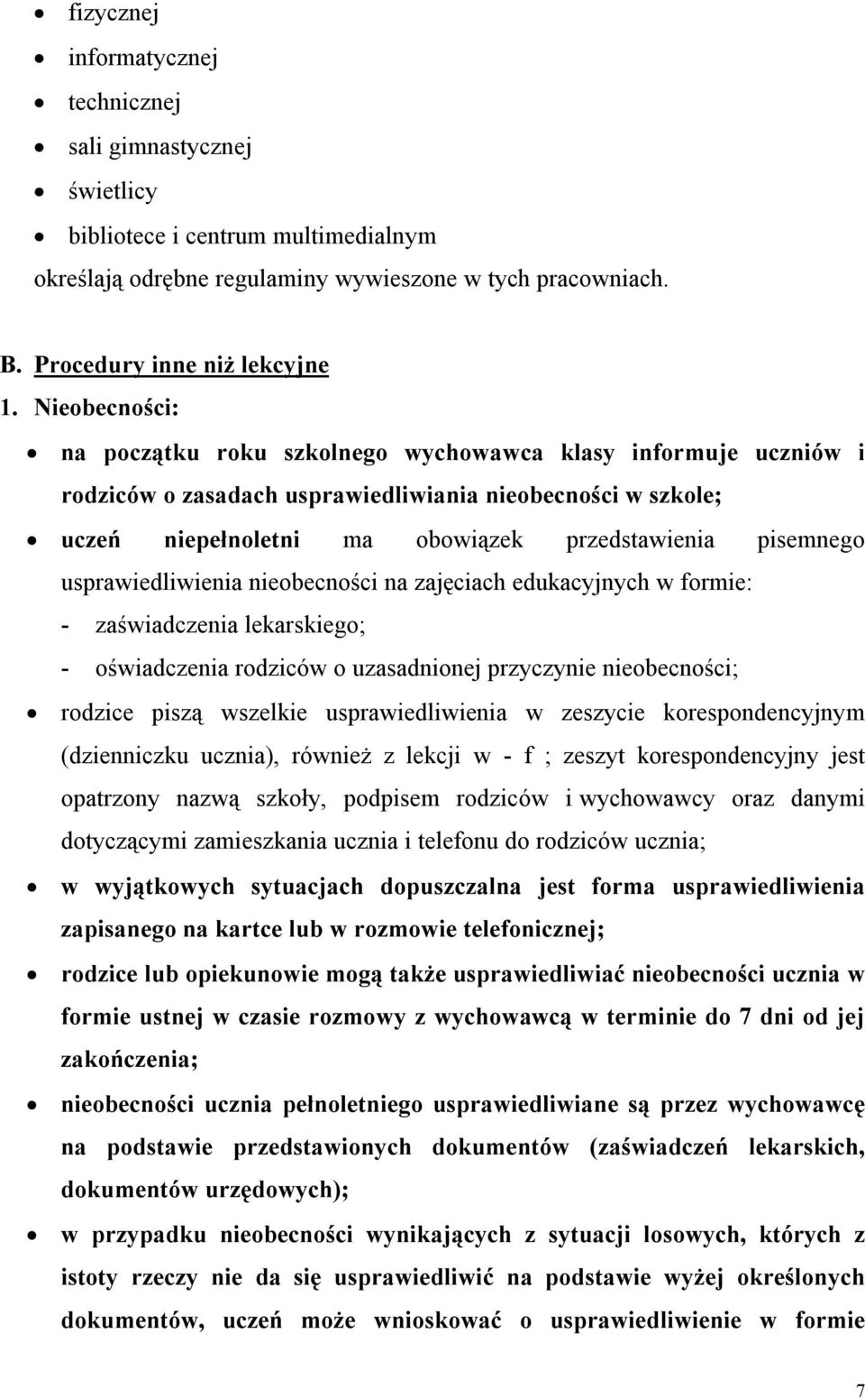 usprawiedliwienia nieobecności na zajęciach edukacyjnych w formie: - zaświadczenia lekarskiego; - oświadczenia rodziców o uzasadnionej przyczynie nieobecności; rodzice piszą wszelkie