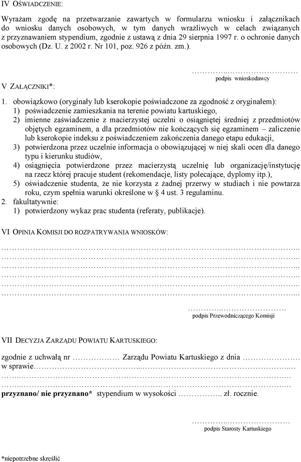 obowiązkowo (oryginały lub kserokopie poświadczone za zgodność z oryginałem): 1) poświadczenie zamieszkania na terenie powiatu kartuskiego, 2) imienne zaświadczenie z macierzystej uczelni o