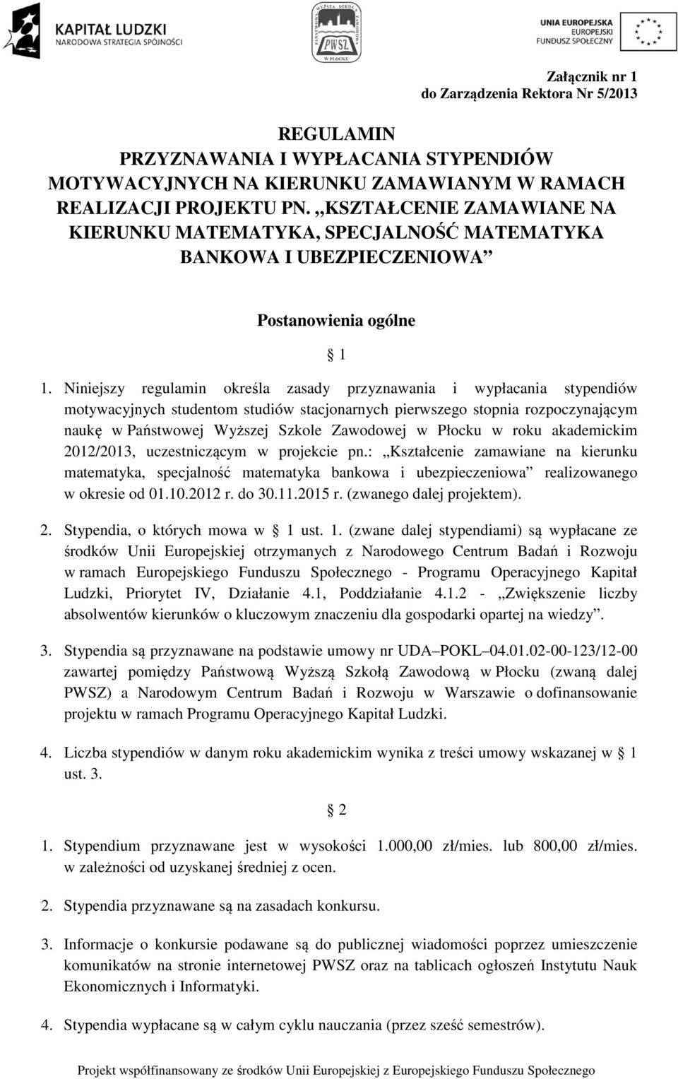 Niniejszy regulamin określa zasady przyznawania i wypłacania stypendiów motywacyjnych studentom studiów stacjonarnych pierwszego stopnia rozpoczynającym naukę w Państwowej Wyższej Szkole Zawodowej w