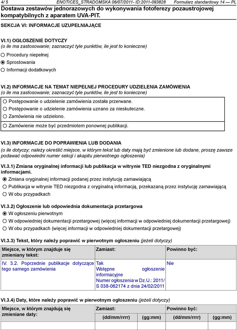 2) INFORMACJE NA TEMAT NIEPEŁNEJ PROCEDURY UDZIELENIA ZAMÓWIENIA (o ile ma zastosowanie; zaznaczyć tyle punktów, ile jest to konieczne) Postępowanie o udzielenie zamówienia została przerwane.