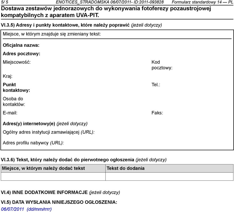 5) Adresy i punkty kontaktowe, które należy poprawić (jeżeli dotyczy) Miejsce, w którym znajduje się zmieniany tekst: Oficjalna nazwa: Adres pocztowy: Miejscowość: Kod