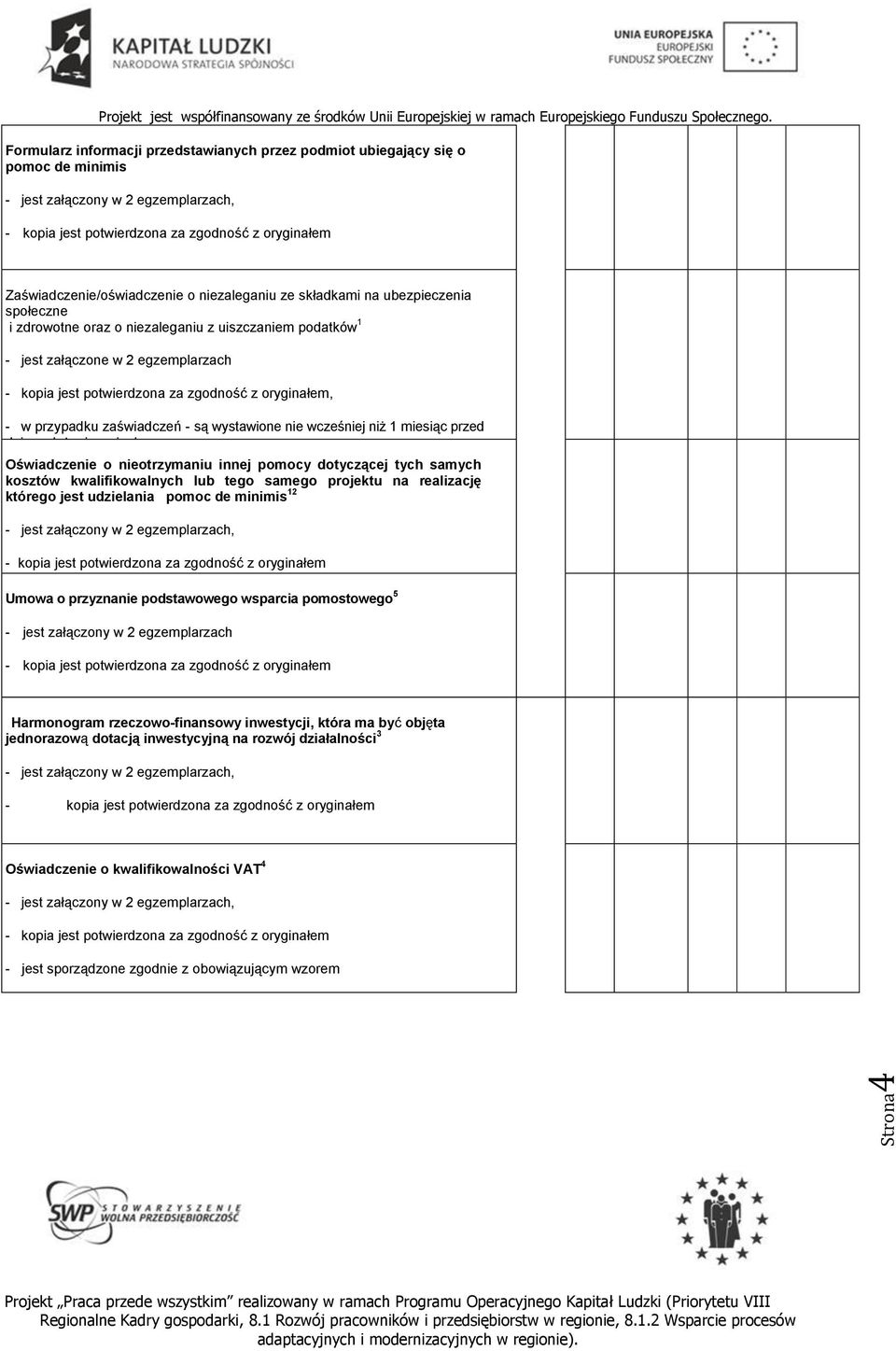 Oświadczenie o nieotrzymaniu innej pomocy dotyczącej tych samych kosztów kwalifikowalnych lub tego samego projektu na realizację którego jest udzielania pomoc de minimis 12 Umowa o przyznanie