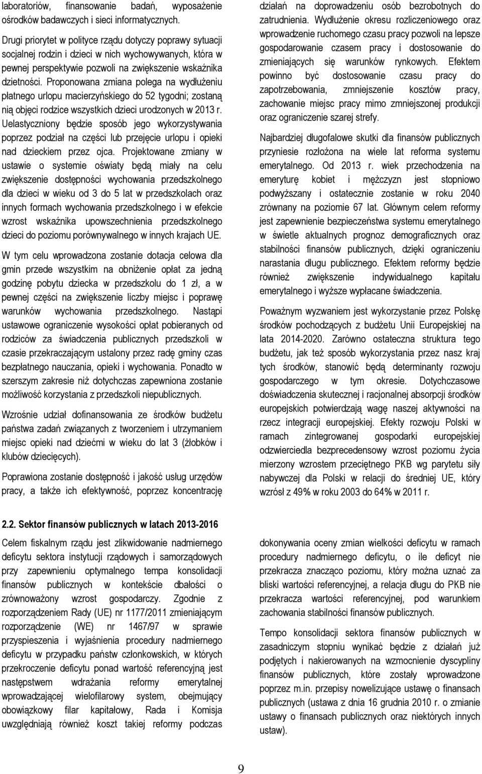 Proponowana zmiana polega na wydłużeniu płatnego urlopu macierzyńskiego do 52 tygodni; zostaną nią objęci rodzice wszystkich dzieci urodzonych w 2013 r.