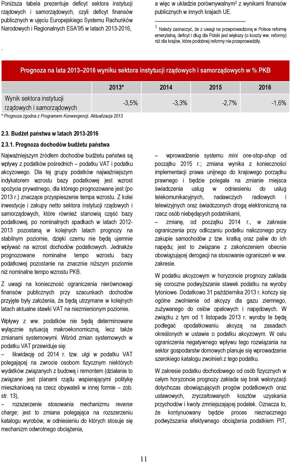 2 Należy zaznaczyć, że z uwagi na przeprowadzoną w Polsce reformę emerytalną, deficyt i dług dla Polski jest większy (o koszty ww. reformy) niż dla krajów, które podobnej reformy nie przeprowadziły.