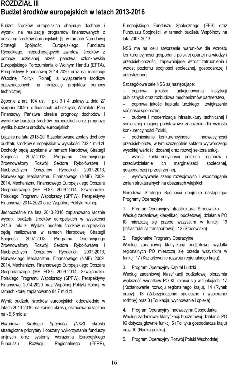 (EFTA), Perspektywy Finansowej 2014-2020 oraz na realizację Wspólnej Polityki Rolnej), z wyłączeniem środków przeznaczonych na realizację projektów pomocy technicznej. Zgodnie z art. 104 ust.