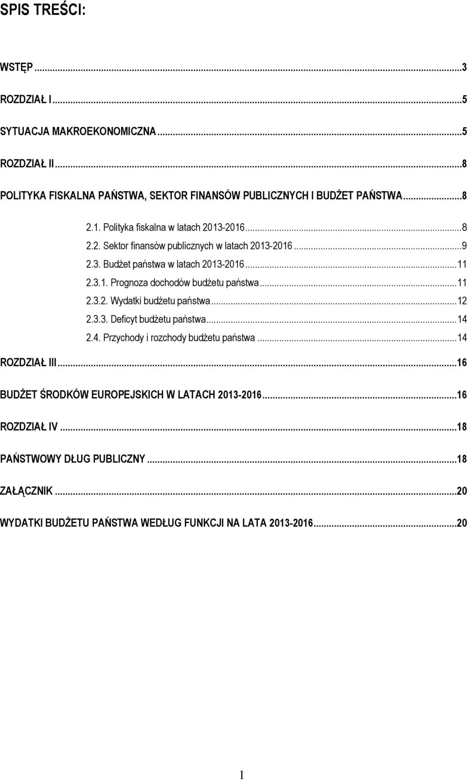 .. 11 2.3.2. Wydatki budżetu państwa... 12 2.3.3. Deficyt budżetu państwa... 14 2.4. Przychody i rozchody budżetu państwa... 14 ROZDZIAŁ III.