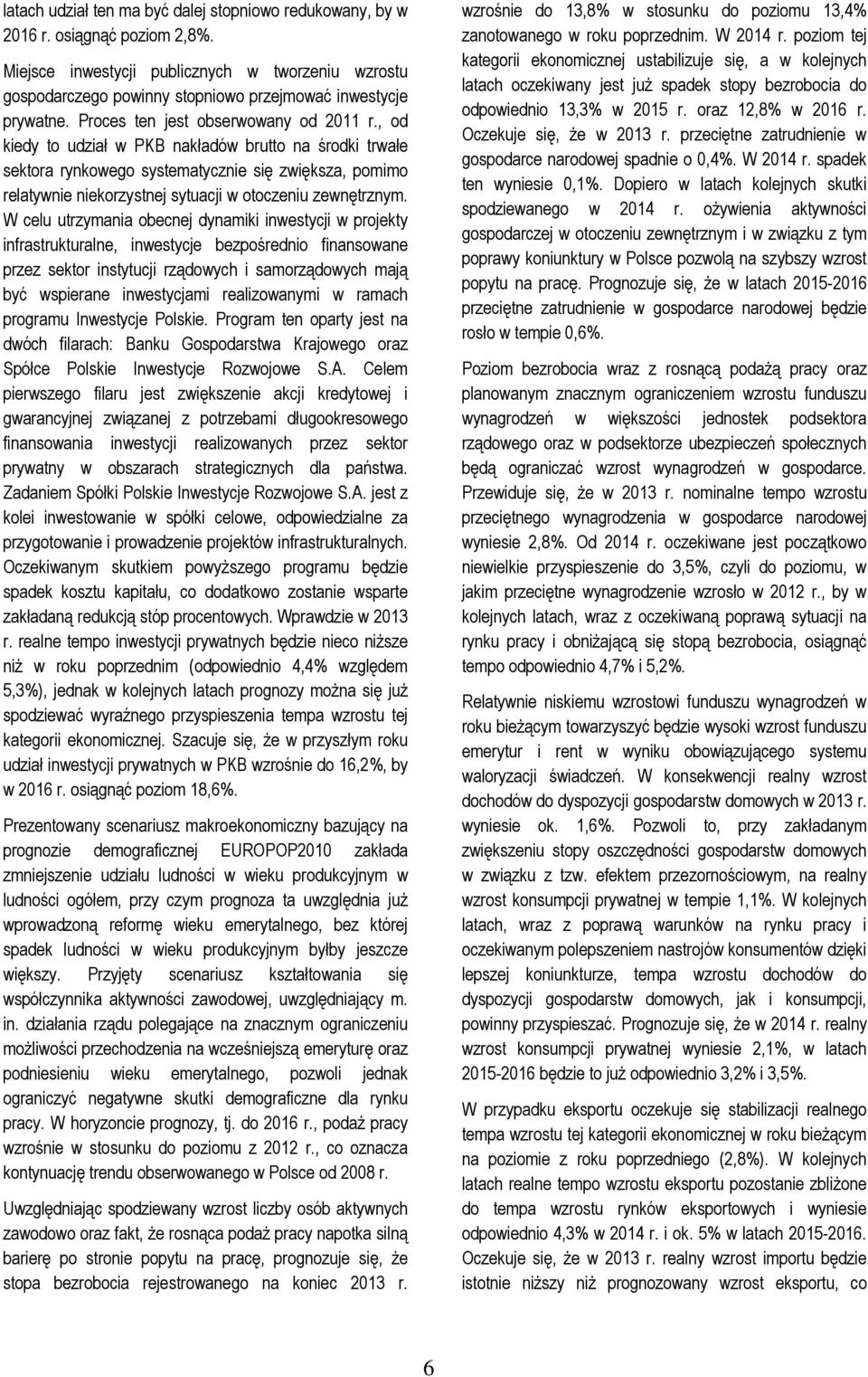 , od kiedy to udział w PKB nakładów brutto na środki trwałe sektora rynkowego systematycznie się zwiększa, pomimo relatywnie niekorzystnej sytuacji w otoczeniu zewnętrznym.