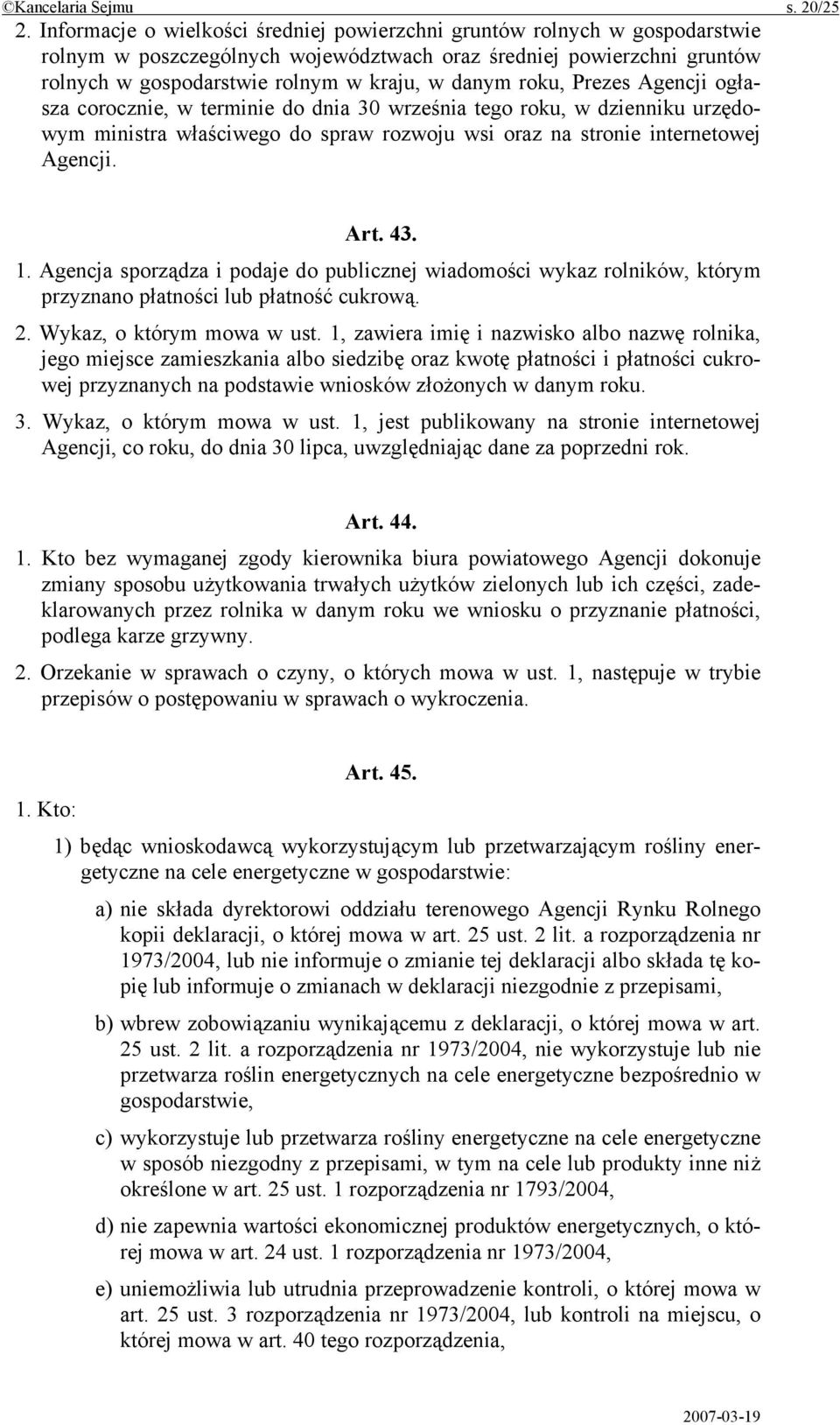 roku, Prezes Agencji ogłasza corocznie, w terminie do dnia 30 września tego roku, w dzienniku urzędowym ministra właściwego do spraw rozwoju wsi oraz na stronie internetowej Agencji. Art. 43. 1.